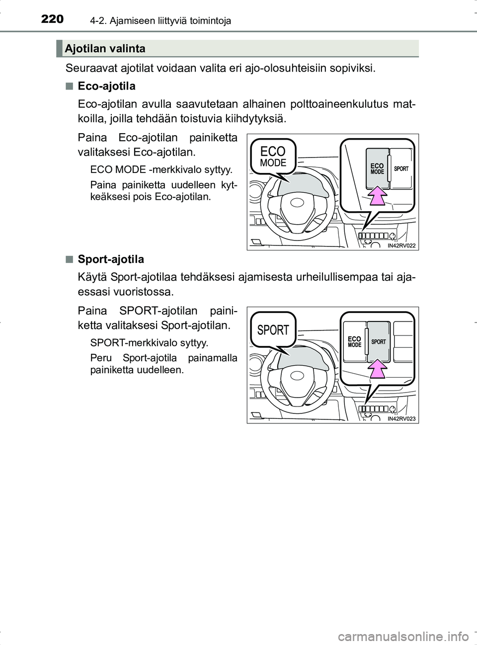 TOYOTA RAV4 2017 Omistajan Käsikirja (in Finnish) 2204-2. Ajamiseen liittyviä toimintoja
OM42753FI
Seuraavat ajotilat voidaan valita eri ajo-olosuhteisiin sopiviksi.
nEco-ajotila
Eco-ajotilan avulla saavutetaan alhainen polttoaineenkulutus mat-
koil TOYOTA RAV4 2017 Omistajan Käsikirja (in Finnish) 2204-2. Ajamiseen liittyviä toimintoja
OM42753FI
Seuraavat ajotilat voidaan valita eri ajo-olosuhteisiin sopiviksi.
nEco-ajotila
Eco-ajotilan avulla saavutetaan alhainen polttoaineenkulutus mat-
koil