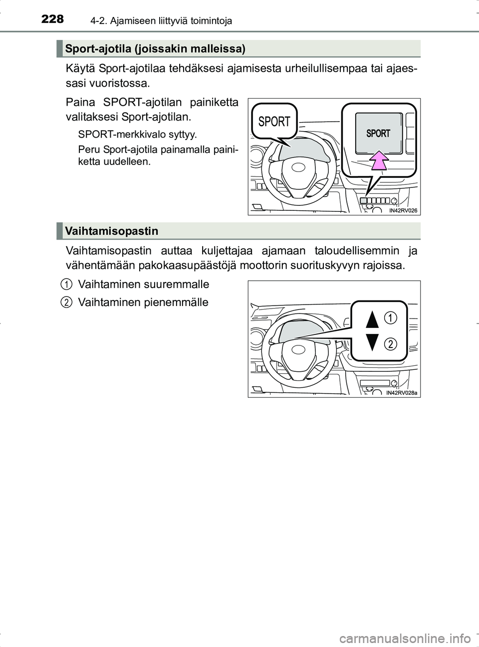 TOYOTA RAV4 2017 Omistajan Käsikirja (in Finnish) 2284-2. Ajamiseen liittyviä toimintoja
OM42753FI
Käytä Sport-ajotilaa tehdäksesi ajamisesta urheilullisempaa tai ajaes-
sasi vuoristossa.
Paina SPORT-ajotilan painiketta
valitaksesi Sport-ajotilan TOYOTA RAV4 2017 Omistajan Käsikirja (in Finnish) 2284-2. Ajamiseen liittyviä toimintoja
OM42753FI
Käytä Sport-ajotilaa tehdäksesi ajamisesta urheilullisempaa tai ajaes-
sasi vuoristossa.
Paina SPORT-ajotilan painiketta
valitaksesi Sport-ajotilan