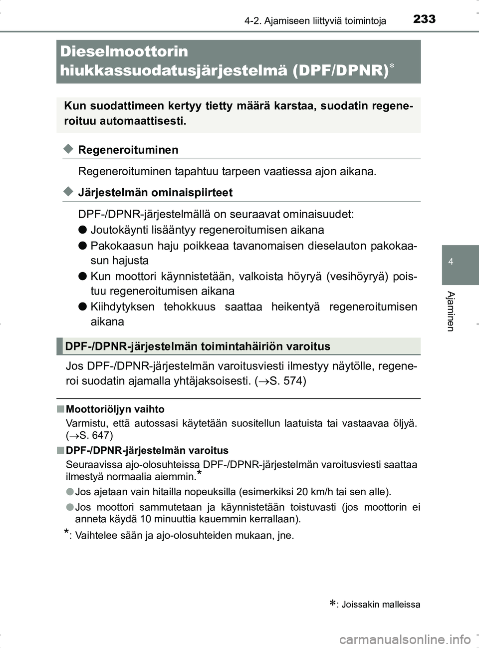 TOYOTA RAV4 2017 Omistajan Käsikirja (in Finnish) 233
4
4-2. Ajamiseen liittyviä toimintoja
Ajaminen
OM42753FI
Dieselmoottorin
hiukkassuodatusjärjestelmä (DPF/DPNR)
uRegeneroituminen
Regeneroituminen tapahtuu tarpeen vaatiessa ajon aikana.
uJ TOYOTA RAV4 2017 Omistajan Käsikirja (in Finnish) 233
4
4-2. Ajamiseen liittyviä toimintoja
Ajaminen
OM42753FI
Dieselmoottorin
hiukkassuodatusjärjestelmä (DPF/DPNR)
uRegeneroituminen
Regeneroituminen tapahtuu tarpeen vaatiessa ajon aikana.
uJ
