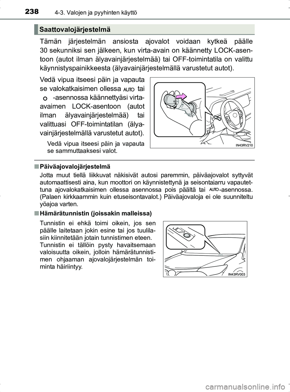 TOYOTA RAV4 2017 Omistajan Käsikirja (in Finnish) 2384-3. Valojen ja pyyhinten käyttö
OM42753FI
Tämän järjestelmän ansiosta ajovalot voidaan kytkeä päälle
30 sekunniksi sen jälkeen, kun virta-avain on käännetty LOCK-asen-
toon (autot ilma TOYOTA RAV4 2017 Omistajan Käsikirja (in Finnish) 2384-3. Valojen ja pyyhinten käyttö
OM42753FI
Tämän järjestelmän ansiosta ajovalot voidaan kytkeä päälle
30 sekunniksi sen jälkeen, kun virta-avain on käännetty LOCK-asen-
toon (autot ilma