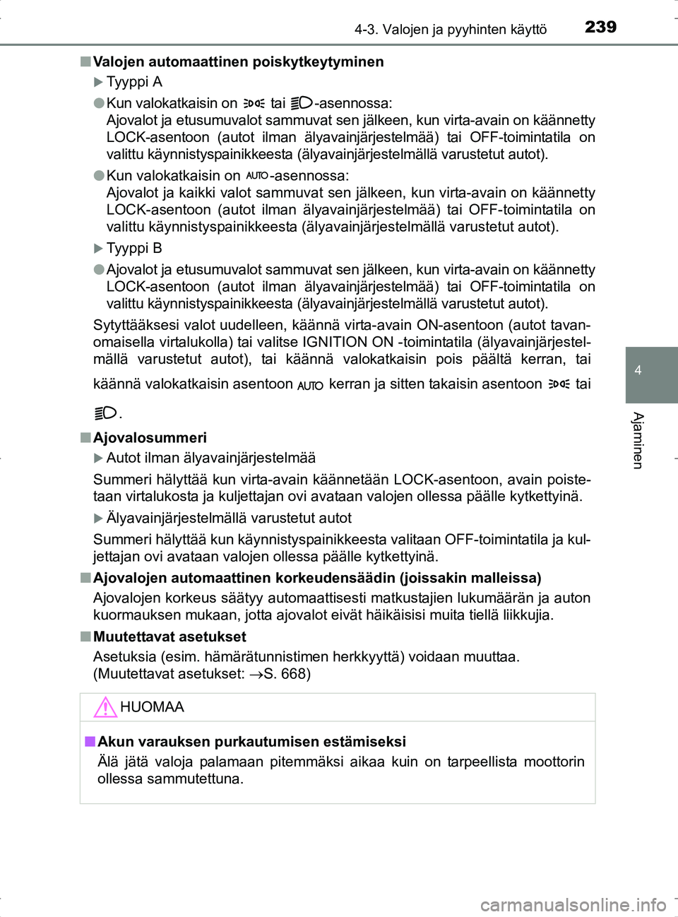 TOYOTA RAV4 2017 Omistajan Käsikirja (in Finnish) 2394-3. Valojen ja pyyhinten käyttö
4
Ajaminen
OM42753FIn
Valojen automaattinen poiskytkeytyminen
Tyyppi A
l Kun valokatkaisin on tai -asennossa:
Ajovalot ja etusumuvalot sammuvat sen jälkeen TOYOTA RAV4 2017 Omistajan Käsikirja (in Finnish) 2394-3. Valojen ja pyyhinten käyttö
4
Ajaminen
OM42753FIn
Valojen automaattinen poiskytkeytyminen
Tyyppi A
l Kun valokatkaisin on tai -asennossa:
Ajovalot ja etusumuvalot sammuvat sen jälkeen