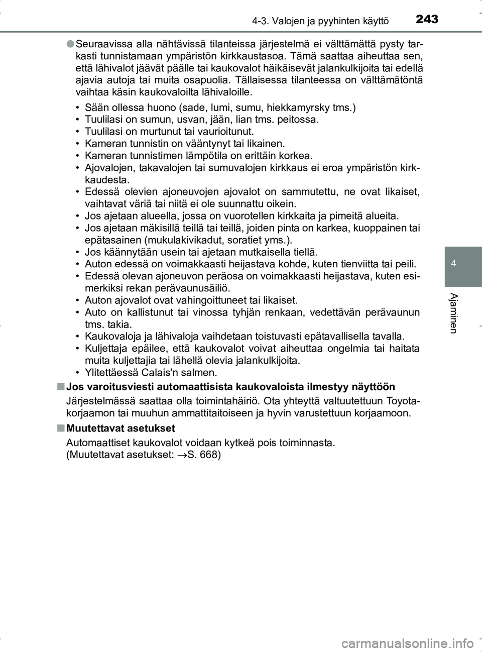 TOYOTA RAV4 2017 Omistajan Käsikirja (in Finnish) 2434-3. Valojen ja pyyhinten käyttö
4
Ajaminen
OM42753FIl
Seuraavissa alla nähtävissä tilanteissa järjestelmä ei välttämättä pysty tar-
kasti tunnistamaan ympäristön kirkkaustasoa. Tämä TOYOTA RAV4 2017 Omistajan Käsikirja (in Finnish) 2434-3. Valojen ja pyyhinten käyttö
4
Ajaminen
OM42753FIl
Seuraavissa alla nähtävissä tilanteissa järjestelmä ei välttämättä pysty tar-
kasti tunnistamaan ympäristön kirkkaustasoa. Tämä