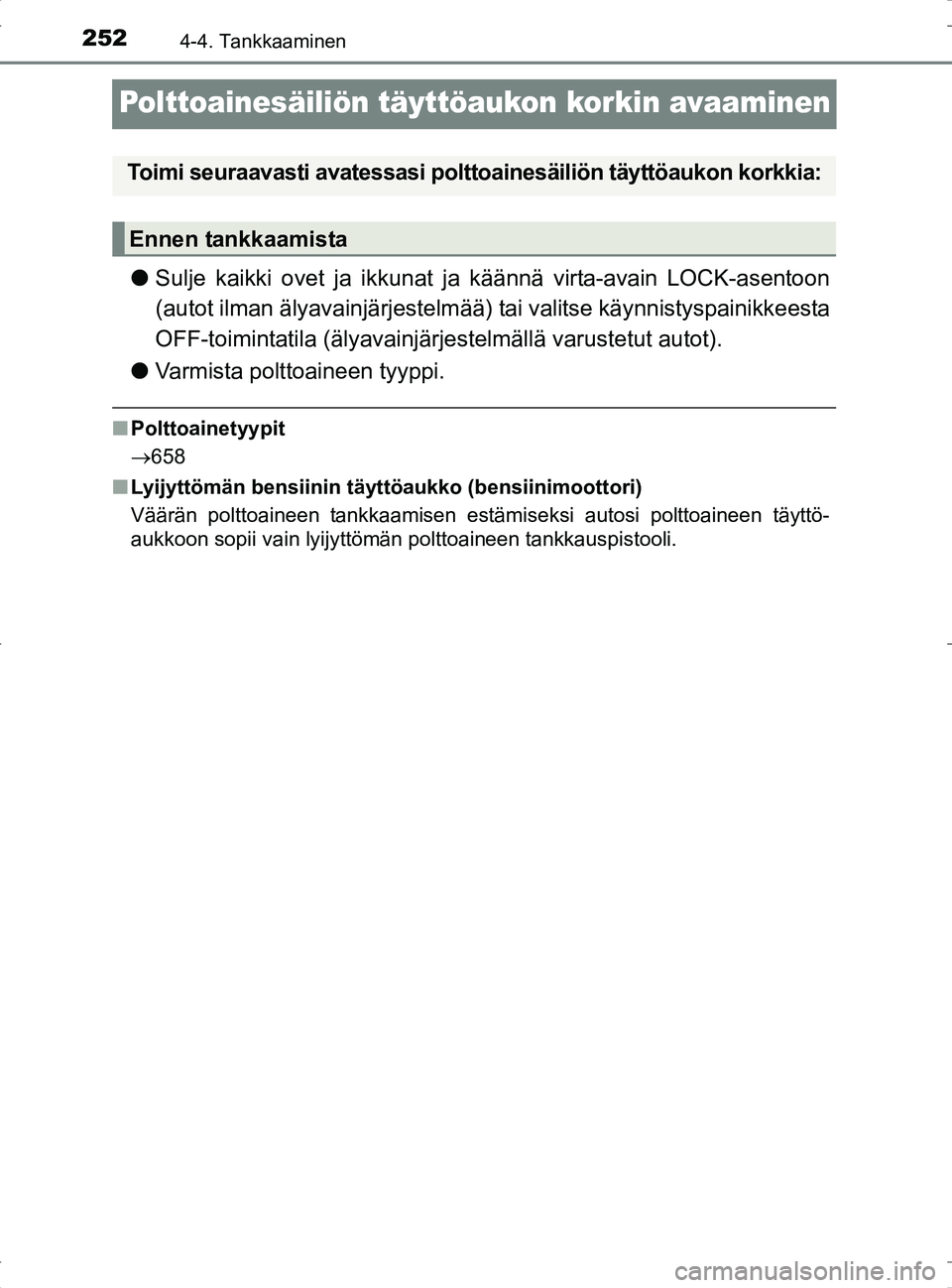 TOYOTA RAV4 2017 Omistajan Käsikirja (in Finnish) 2524-4. Tankkaaminen
OM42753FI
Polttoainesäiliön täyttöaukon korkin avaaminen
lSulje kaikki ovet ja ikkunat ja käännä virta-avain LOCK-asentoon
(autot ilman älyavainjärjestelmää) tai vali TOYOTA RAV4 2017 Omistajan Käsikirja (in Finnish) 2524-4. Tankkaaminen
OM42753FI
Polttoainesäiliön täyttöaukon korkin avaaminen
lSulje kaikki ovet ja ikkunat ja käännä virta-avain LOCK-asentoon
(autot ilman älyavainjärjestelmää) tai vali