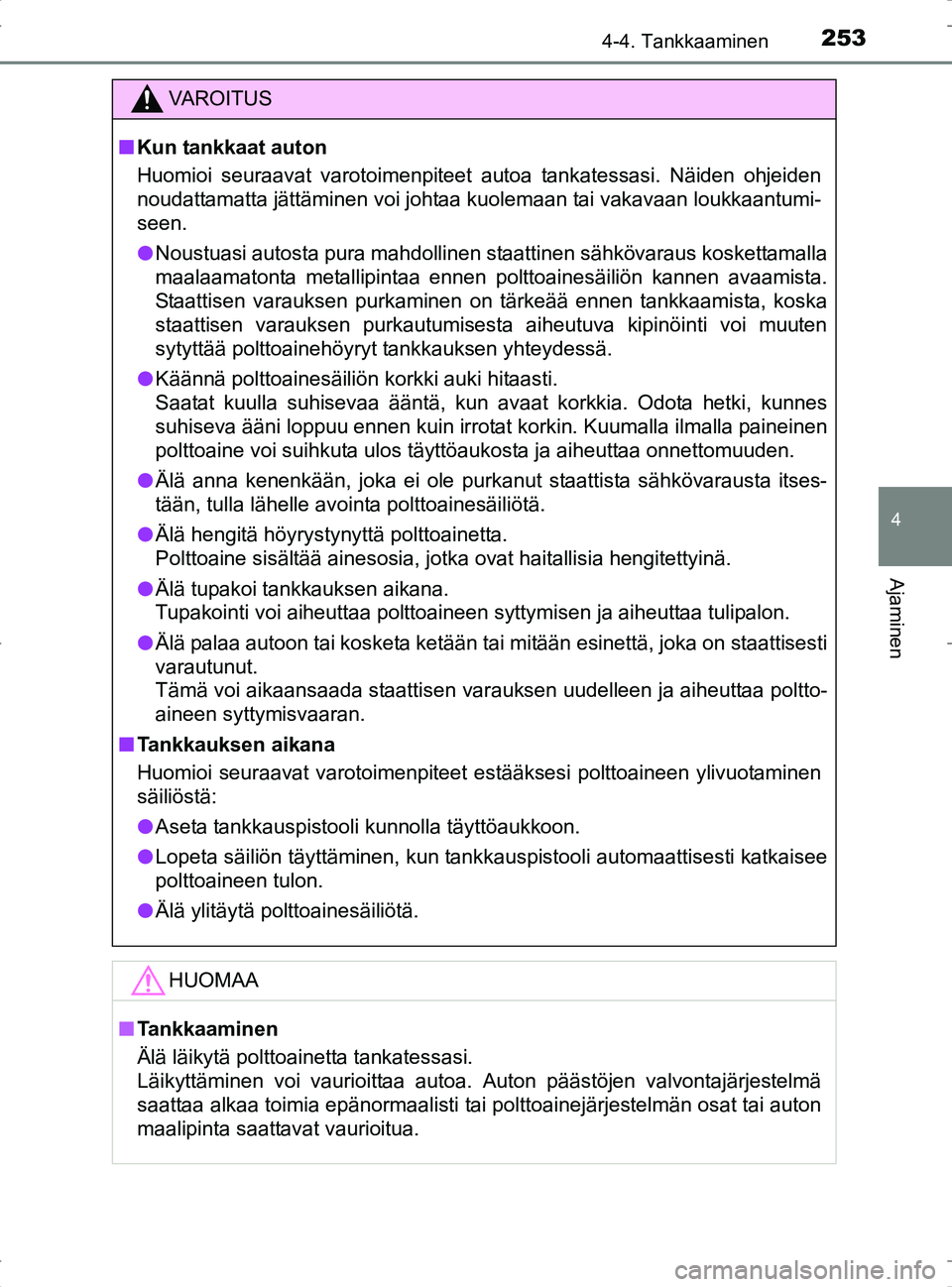 TOYOTA RAV4 2017 Omistajan Käsikirja (in Finnish) 2534-4. Tankkaaminen
4
Ajaminen
OM42753FI
VA R O I T U S
nKun tankkaat auton
Huomioi seuraavat varotoimenpiteet autoa tankatessasi. Näiden ohjeiden
noudattamatta jättäminen voi johtaa kuolemaan tai TOYOTA RAV4 2017 Omistajan Käsikirja (in Finnish) 2534-4. Tankkaaminen
4
Ajaminen
OM42753FI
VA R O I T U S
nKun tankkaat auton
Huomioi seuraavat varotoimenpiteet autoa tankatessasi. Näiden ohjeiden
noudattamatta jättäminen voi johtaa kuolemaan tai