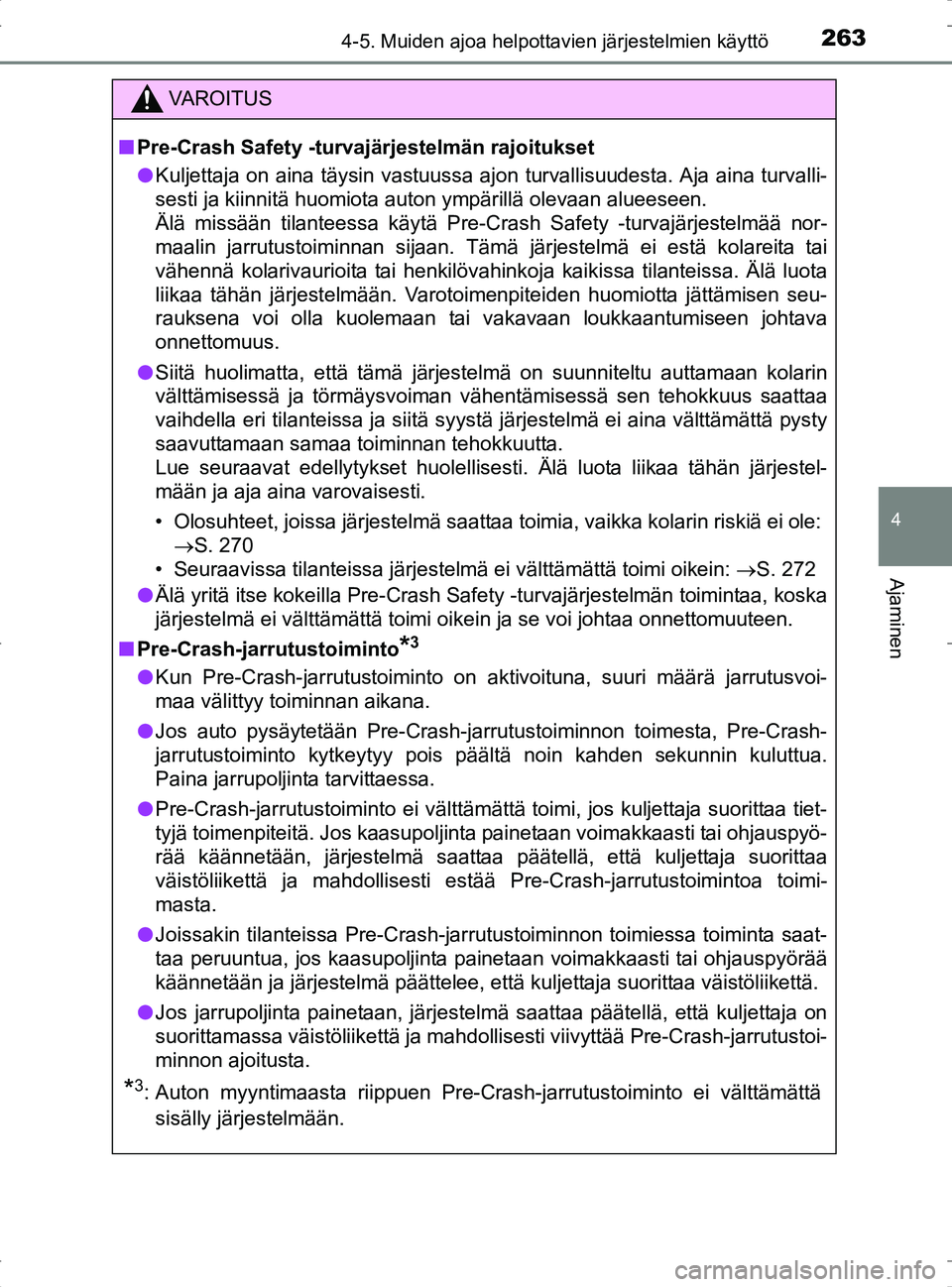 TOYOTA RAV4 2017 Omistajan Käsikirja (in Finnish) 2634-5. Muiden ajoa helpottavien järjestelmien käyttö
4
Ajaminen
OM42753FI
VA R O I T U S
nPre-Crash Safety -turvajärjestelmän rajoitukset
l Kuljettaja on aina täysin vastuussa ajon turvallisuud TOYOTA RAV4 2017 Omistajan Käsikirja (in Finnish) 2634-5. Muiden ajoa helpottavien järjestelmien käyttö
4
Ajaminen
OM42753FI
VA R O I T U S
nPre-Crash Safety -turvajärjestelmän rajoitukset
l Kuljettaja on aina täysin vastuussa ajon turvallisuud