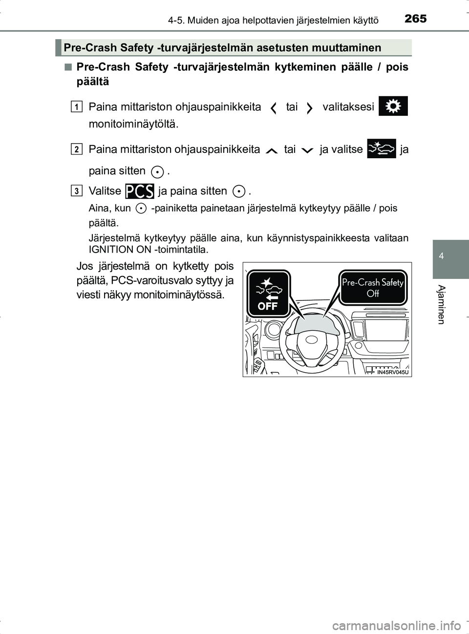 TOYOTA RAV4 2017 Omistajan Käsikirja (in Finnish) 2654-5. Muiden ajoa helpottavien järjestelmien käyttö
4
Ajaminen
OM42753FIn
Pre-Crash Safety -turvajärjestelmän kytkeminen päälle / pois
päältä
Paina mittariston ohjauspainikkeita tai va TOYOTA RAV4 2017 Omistajan Käsikirja (in Finnish) 2654-5. Muiden ajoa helpottavien järjestelmien käyttö
4
Ajaminen
OM42753FIn
Pre-Crash Safety -turvajärjestelmän kytkeminen päälle / pois
päältä
Paina mittariston ohjauspainikkeita tai va