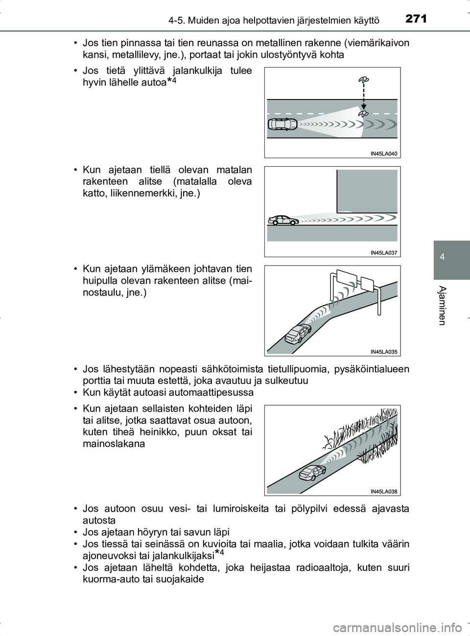 TOYOTA RAV4 2017 Omistajan Käsikirja (in Finnish) 2714-5. Muiden ajoa helpottavien järjestelmien käyttö
4
Ajaminen
OM42753FI• Jos tien pinnassa tai tien reunassa on metallinen rakenne (viemärikaivon
kansi, metallilevy, jne.), portaat tai jokin TOYOTA RAV4 2017 Omistajan Käsikirja (in Finnish) 2714-5. Muiden ajoa helpottavien järjestelmien käyttö
4
Ajaminen
OM42753FI• Jos tien pinnassa tai tien reunassa on metallinen rakenne (viemärikaivon
kansi, metallilevy, jne.), portaat tai jokin
