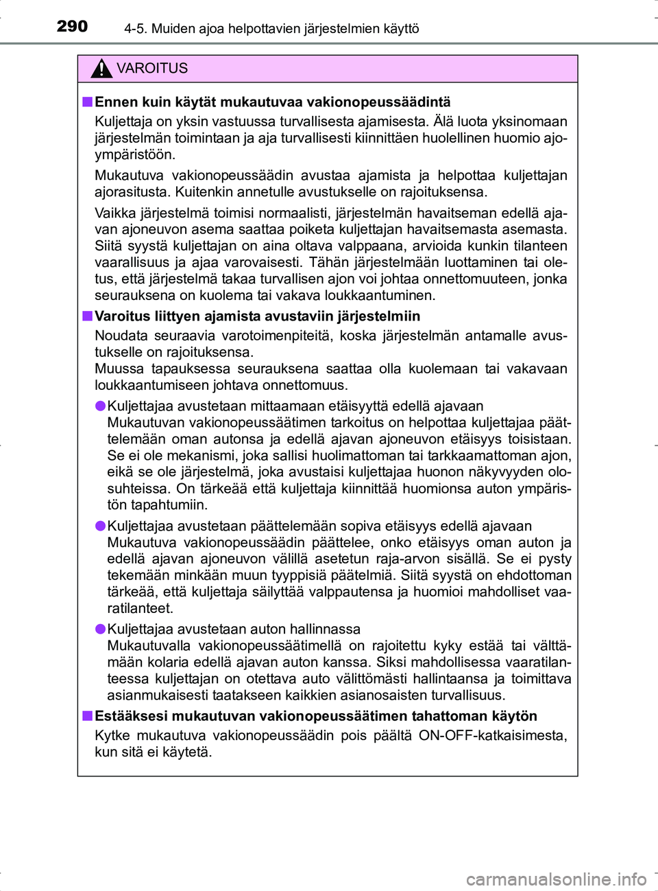 TOYOTA RAV4 2017 Omistajan Käsikirja (in Finnish) 2904-5. Muiden ajoa helpottavien järjestelmien käyttö
OM42753FI
VA R O I T U S
nEnnen kuin käytät mu kautuvaa vakionopeussäädintä
Kuljettaja on yksin vastuussa turvallisesta ajamisesta. Älä TOYOTA RAV4 2017 Omistajan Käsikirja (in Finnish) 2904-5. Muiden ajoa helpottavien järjestelmien käyttö
OM42753FI
VA R O I T U S
nEnnen kuin käytät mu kautuvaa vakionopeussäädintä
Kuljettaja on yksin vastuussa turvallisesta ajamisesta. Älä