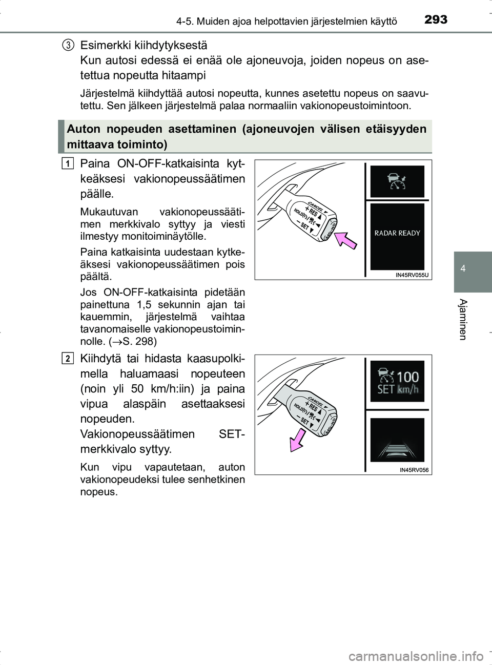 TOYOTA RAV4 2017 Omistajan Käsikirja (in Finnish) 2934-5. Muiden ajoa helpottavien järjestelmien käyttö
4
Ajaminen
OM42753FI
Esimerkki kiihdytyksestä
Kun autosi edessä ei enää ole ajoneuvoja, joiden nopeus on ase-
tettua nopeutta hitaampi
J TOYOTA RAV4 2017 Omistajan Käsikirja (in Finnish) 2934-5. Muiden ajoa helpottavien järjestelmien käyttö
4
Ajaminen
OM42753FI
Esimerkki kiihdytyksestä
Kun autosi edessä ei enää ole ajoneuvoja, joiden nopeus on ase-
tettua nopeutta hitaampi
J