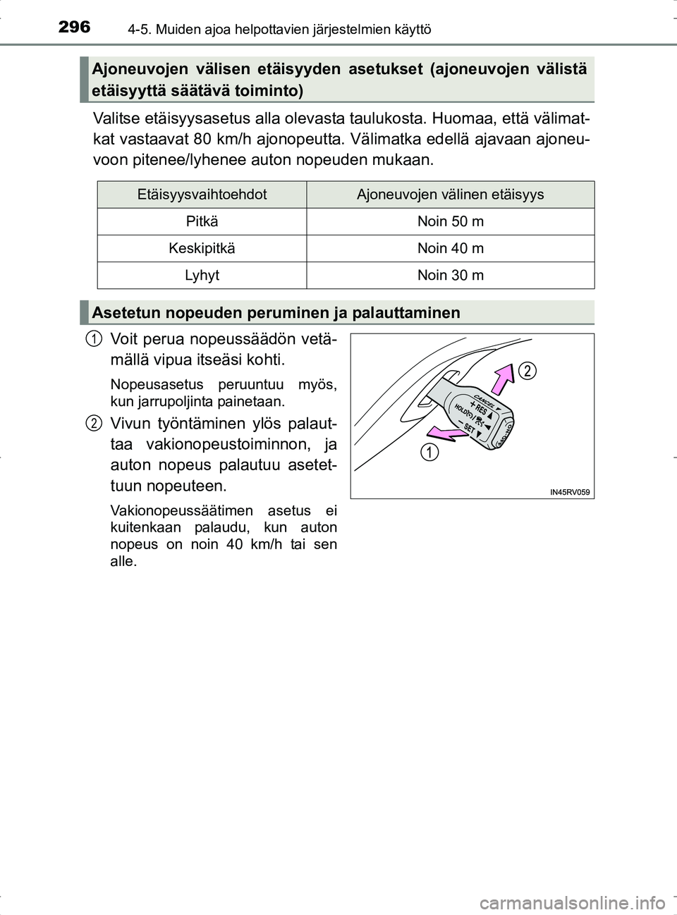 TOYOTA RAV4 2017 Omistajan Käsikirja (in Finnish) 2964-5. Muiden ajoa helpottavien järjestelmien käyttö
OM42753FI
Valitse etäisyysasetus alla olevasta taulukosta. Huomaa, että välimat-
kat vastaavat 80 km/h ajonopeutta. Välimatka edellä ajava TOYOTA RAV4 2017 Omistajan Käsikirja (in Finnish) 2964-5. Muiden ajoa helpottavien järjestelmien käyttö
OM42753FI
Valitse etäisyysasetus alla olevasta taulukosta. Huomaa, että välimat-
kat vastaavat 80 km/h ajonopeutta. Välimatka edellä ajava