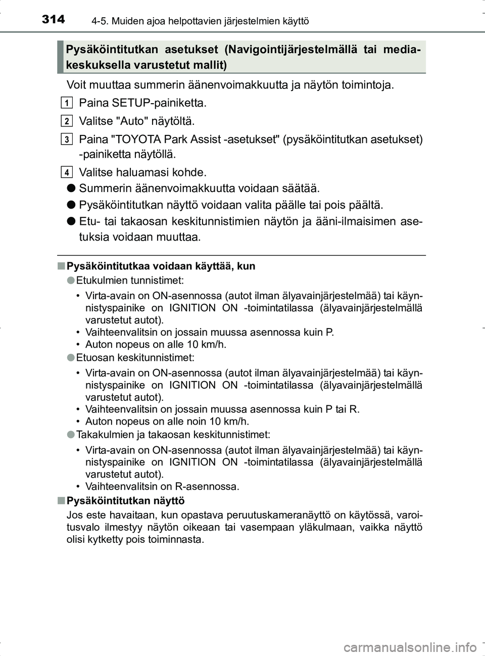 TOYOTA RAV4 2017 Omistajan Käsikirja (in Finnish) 3144-5. Muiden ajoa helpottavien järjestelmien käyttö
OM42753FI
Voit muuttaa summerin äänenvoimakkuutta ja näytön toimintoja.
Paina SETUP-painiketta.
Valitse "Auto" näytöltä.
Paina "TOYOTA P TOYOTA RAV4 2017 Omistajan Käsikirja (in Finnish) 3144-5. Muiden ajoa helpottavien järjestelmien käyttö
OM42753FI
Voit muuttaa summerin äänenvoimakkuutta ja näytön toimintoja.
Paina SETUP-painiketta.
Valitse "Auto" näytöltä.
Paina "TOYOTA P