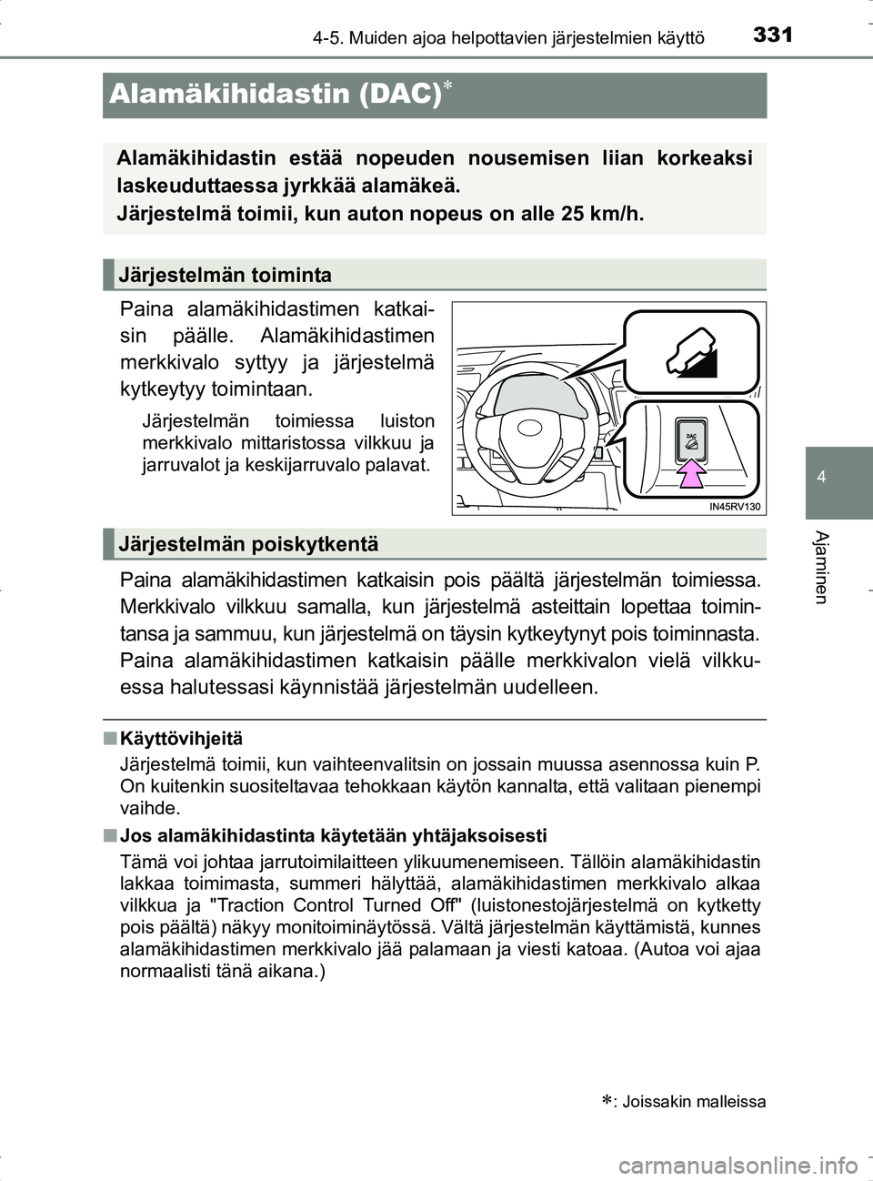 TOYOTA RAV4 2017 Omistajan Käsikirja (in Finnish) 331
4
4-5. Muiden ajoa helpottavien järjestelmien käyttö
Ajaminen
OM42753FI
Alamäkihidastin (DAC)
Paina alamäkihidastimen katkai-
sin päälle. Alamäkihidastimen
merkkivalo syttyy ja järjest TOYOTA RAV4 2017 Omistajan Käsikirja (in Finnish) 331
4
4-5. Muiden ajoa helpottavien järjestelmien käyttö
Ajaminen
OM42753FI
Alamäkihidastin (DAC)
Paina alamäkihidastimen katkai-
sin päälle. Alamäkihidastimen
merkkivalo syttyy ja järjest