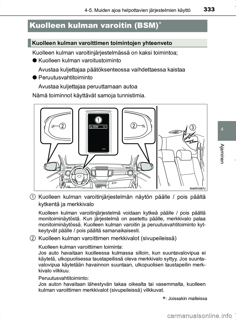 TOYOTA RAV4 2017 Omistajan Käsikirja (in Finnish) 333
4
4-5. Muiden ajoa helpottavien järjestelmien käyttö
Ajaminen
OM42753FI
Kuolleen kulman varoitin (BSM)
Kuolleen kulman varoitinjärjestelmässä on kaksi toimintoa;
l Kuolleen kulman varoitu TOYOTA RAV4 2017 Omistajan Käsikirja (in Finnish) 333
4
4-5. Muiden ajoa helpottavien järjestelmien käyttö
Ajaminen
OM42753FI
Kuolleen kulman varoitin (BSM)
Kuolleen kulman varoitinjärjestelmässä on kaksi toimintoa;
l Kuolleen kulman varoitu