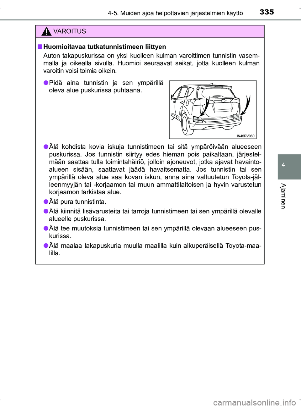 TOYOTA RAV4 2017 Omistajan Käsikirja (in Finnish) 3354-5. Muiden ajoa helpottavien järjestelmien käyttö
4
Ajaminen
OM42753FI
VA R O I T U S
nHuomioitavaa tutkatunnistimeen liittyen
Auton takapuskurissa on yksi kuolleen kulman varoittimen tunnistin TOYOTA RAV4 2017 Omistajan Käsikirja (in Finnish) 3354-5. Muiden ajoa helpottavien järjestelmien käyttö
4
Ajaminen
OM42753FI
VA R O I T U S
nHuomioitavaa tutkatunnistimeen liittyen
Auton takapuskurissa on yksi kuolleen kulman varoittimen tunnistin