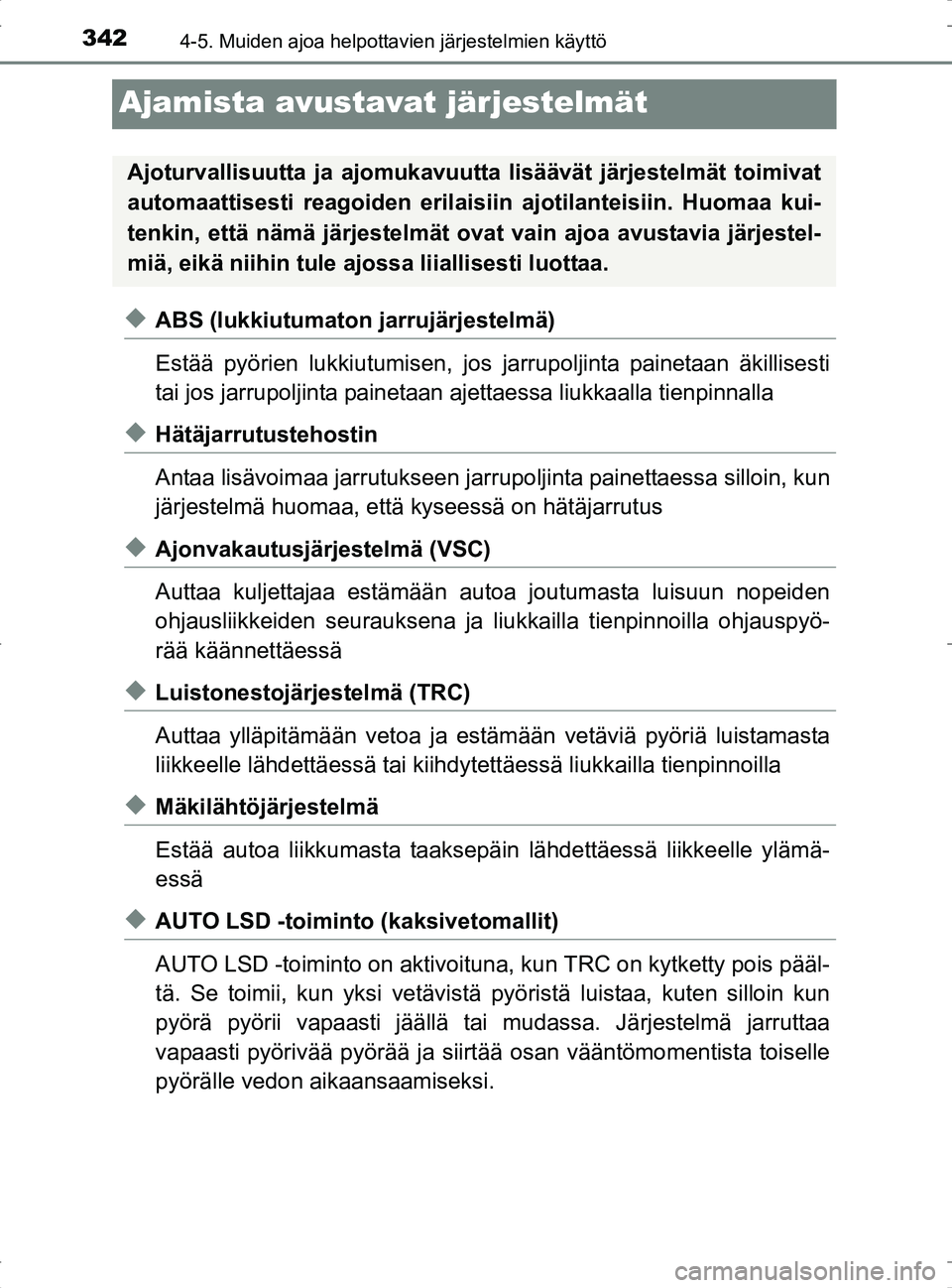 TOYOTA RAV4 2017 Omistajan Käsikirja (in Finnish) 3424-5. Muiden ajoa helpottavien järjestelmien käyttö
OM42753FI
Ajamista avustavat järjestelmät
uABS (lukkiutumaton jarrujärjestelmä)
Estää pyörien lukkiutumisen, jos jarrupoljinta painetaan TOYOTA RAV4 2017 Omistajan Käsikirja (in Finnish) 3424-5. Muiden ajoa helpottavien järjestelmien käyttö
OM42753FI
Ajamista avustavat järjestelmät
uABS (lukkiutumaton jarrujärjestelmä)
Estää pyörien lukkiutumisen, jos jarrupoljinta painetaan