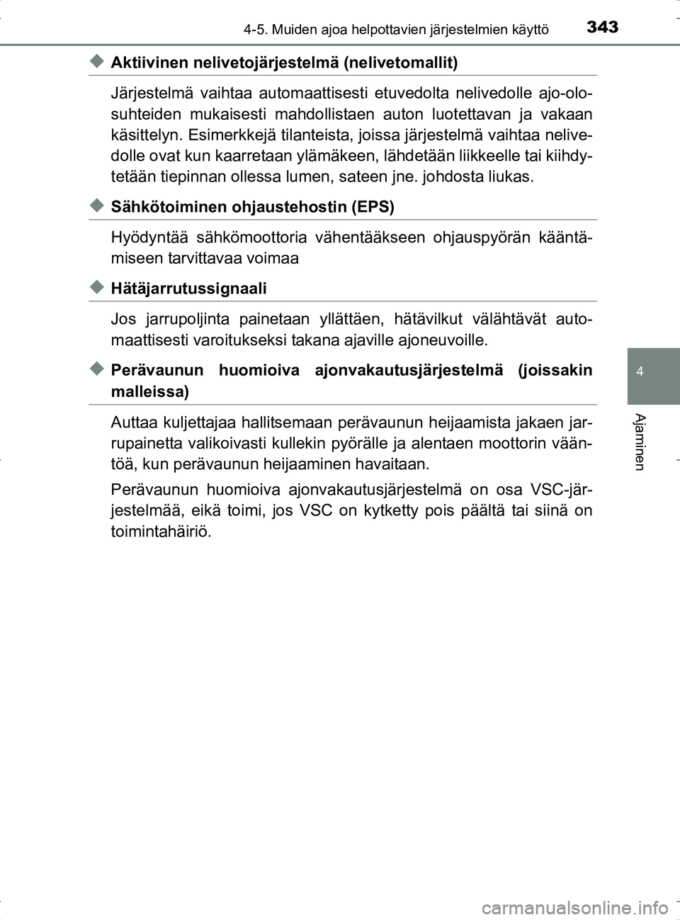 TOYOTA RAV4 2017 Omistajan Käsikirja (in Finnish) 3434-5. Muiden ajoa helpottavien järjestelmien käyttö
4
Ajaminen
OM42753FI
uAktiivinen nelivetojärjestelmä (nelivetomallit)
Järjestelmä vaihtaa automaattisesti etuvedolta nelivedolle ajo-olo-
s TOYOTA RAV4 2017 Omistajan Käsikirja (in Finnish) 3434-5. Muiden ajoa helpottavien järjestelmien käyttö
4
Ajaminen
OM42753FI
uAktiivinen nelivetojärjestelmä (nelivetomallit)
Järjestelmä vaihtaa automaattisesti etuvedolta nelivedolle ajo-olo-
s
