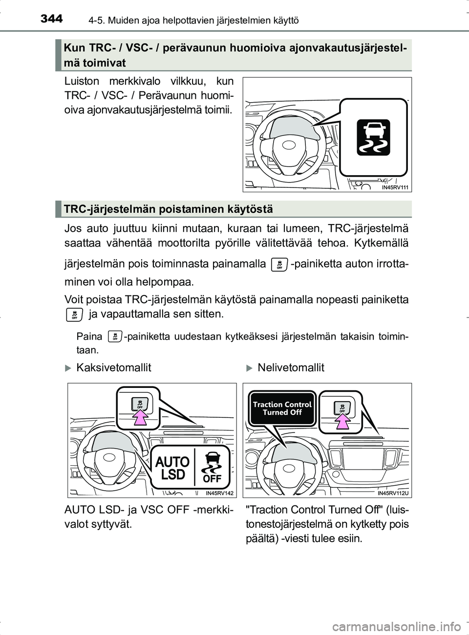 TOYOTA RAV4 2017 Omistajan Käsikirja (in Finnish) 3444-5. Muiden ajoa helpottavien järjestelmien käyttö
OM42753FI
Luiston merkkivalo vilkkuu, kun
TRC- / VSC- / Perävaunun huomi-
oiva ajonvakautusjärjestelmä toimii.
Jos auto juuttuu kiinni mutaa TOYOTA RAV4 2017 Omistajan Käsikirja (in Finnish) 3444-5. Muiden ajoa helpottavien järjestelmien käyttö
OM42753FI
Luiston merkkivalo vilkkuu, kun
TRC- / VSC- / Perävaunun huomi-
oiva ajonvakautusjärjestelmä toimii.
Jos auto juuttuu kiinni mutaa