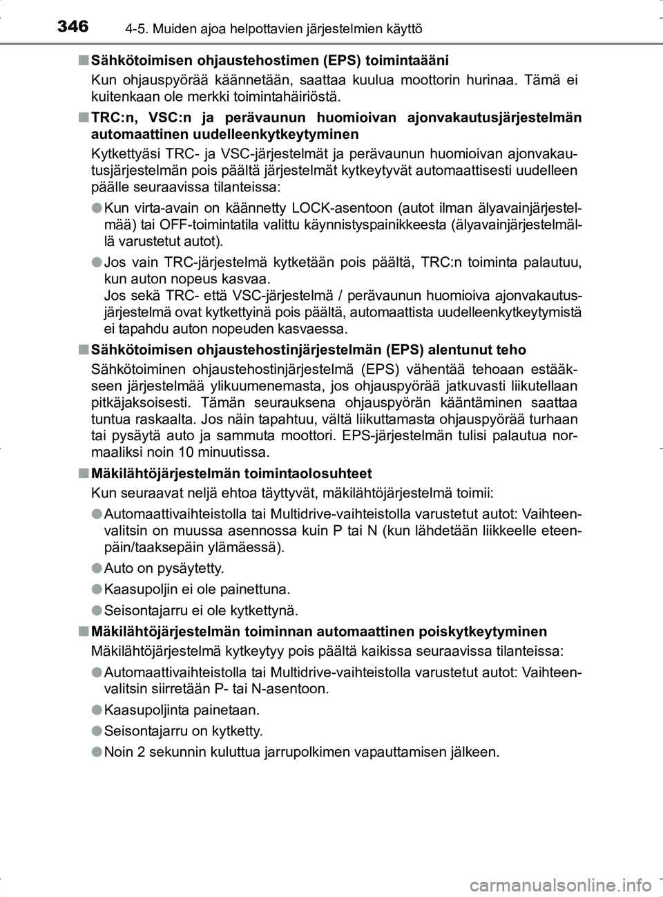 TOYOTA RAV4 2017 Omistajan Käsikirja (in Finnish) 3464-5. Muiden ajoa helpottavien järjestelmien käyttö
OM42753FIn
Sähkötoimisen ohjaustehos timen (EPS) toimintaääni
Kun ohjauspyörää käännetään, saattaa kuulua moottorin hurinaa. Tämä TOYOTA RAV4 2017 Omistajan Käsikirja (in Finnish) 3464-5. Muiden ajoa helpottavien järjestelmien käyttö
OM42753FIn
Sähkötoimisen ohjaustehos timen (EPS) toimintaääni
Kun ohjauspyörää käännetään, saattaa kuulua moottorin hurinaa. Tämä