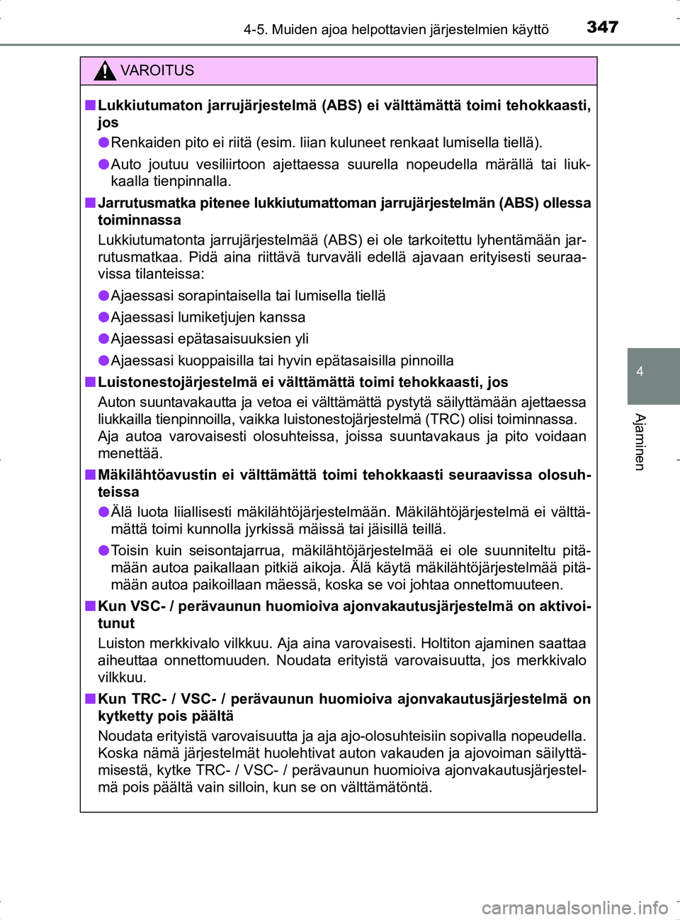 TOYOTA RAV4 2017 Omistajan Käsikirja (in Finnish) 3474-5. Muiden ajoa helpottavien järjestelmien käyttö
4
Ajaminen
OM42753FI
VA R O I T U S
nLukkiutumaton jarrujärjestelmä ( ABS) ei välttämättä toimi tehokkaasti,
jos
l Renkaiden pito ei riit TOYOTA RAV4 2017 Omistajan Käsikirja (in Finnish) 3474-5. Muiden ajoa helpottavien järjestelmien käyttö
4
Ajaminen
OM42753FI
VA R O I T U S
nLukkiutumaton jarrujärjestelmä ( ABS) ei välttämättä toimi tehokkaasti,
jos
l Renkaiden pito ei riit