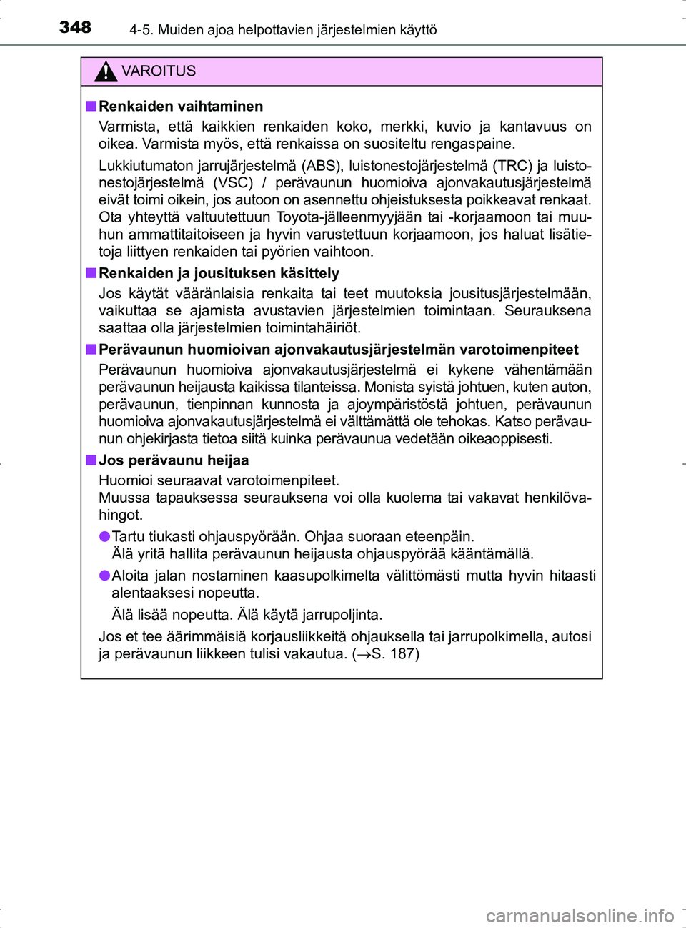TOYOTA RAV4 2017 Omistajan Käsikirja (in Finnish) 3484-5. Muiden ajoa helpottavien järjestelmien käyttö
OM42753FI
VA R O I T U S
nRenkaiden vaihtaminen
Varmista, että kaikkien renkaiden koko, merkki, kuvio ja kantavuus on
oikea. Varmista myös, e TOYOTA RAV4 2017 Omistajan Käsikirja (in Finnish) 3484-5. Muiden ajoa helpottavien järjestelmien käyttö
OM42753FI
VA R O I T U S
nRenkaiden vaihtaminen
Varmista, että kaikkien renkaiden koko, merkki, kuvio ja kantavuus on
oikea. Varmista myös, e
