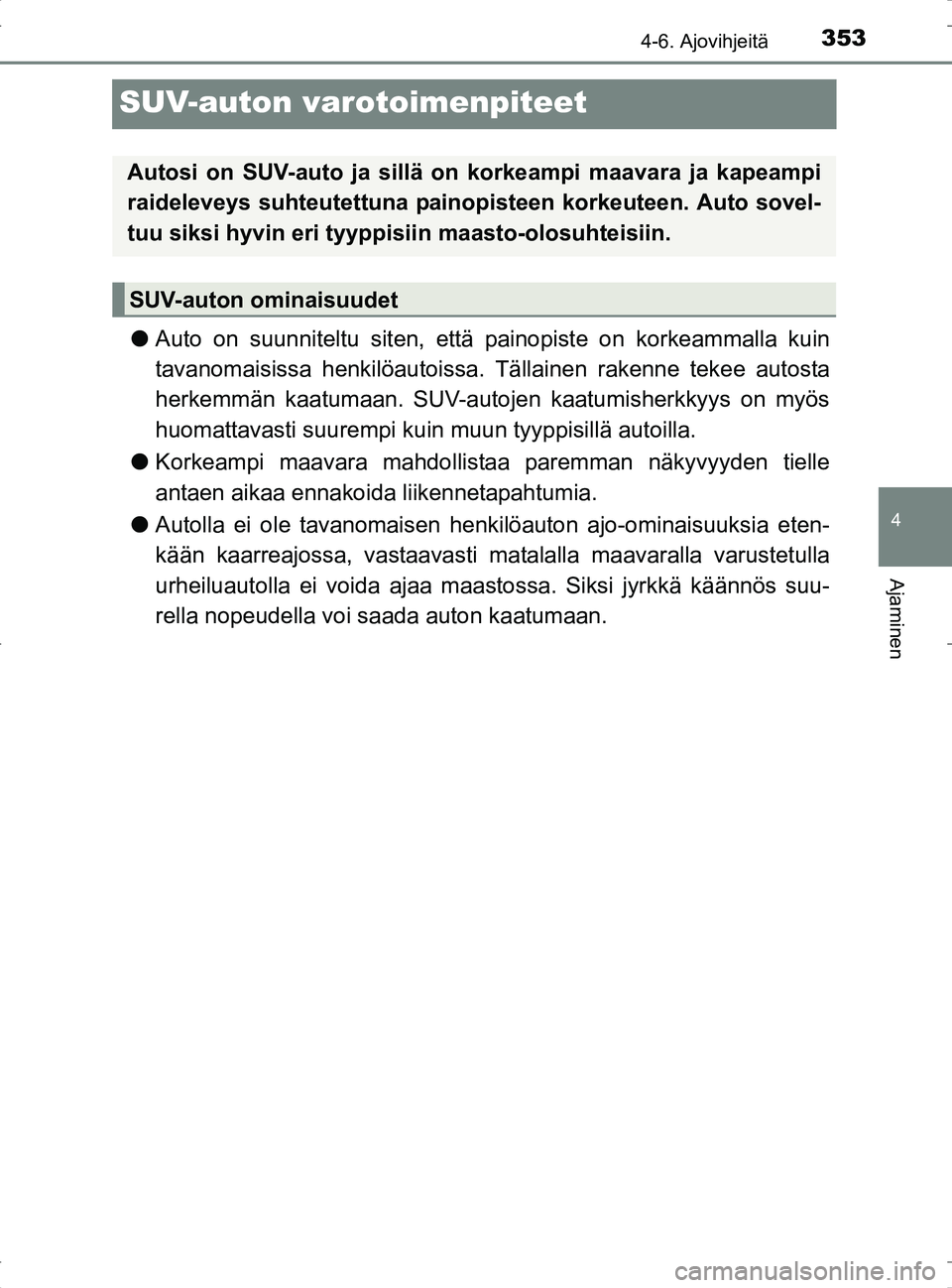 TOYOTA RAV4 2017 Omistajan Käsikirja (in Finnish) 353
4
4-6. Ajovihjeitä
Ajaminen
OM42753FI
SUV-auton varotoimenpiteet
lAuto on suunniteltu siten, että painopiste on korkeammalla kuin
tavanomaisissa henkilöautoissa. Tällainen rakenne tekee autost TOYOTA RAV4 2017 Omistajan Käsikirja (in Finnish) 353
4
4-6. Ajovihjeitä
Ajaminen
OM42753FI
SUV-auton varotoimenpiteet
lAuto on suunniteltu siten, että painopiste on korkeammalla kuin
tavanomaisissa henkilöautoissa. Tällainen rakenne tekee autost
