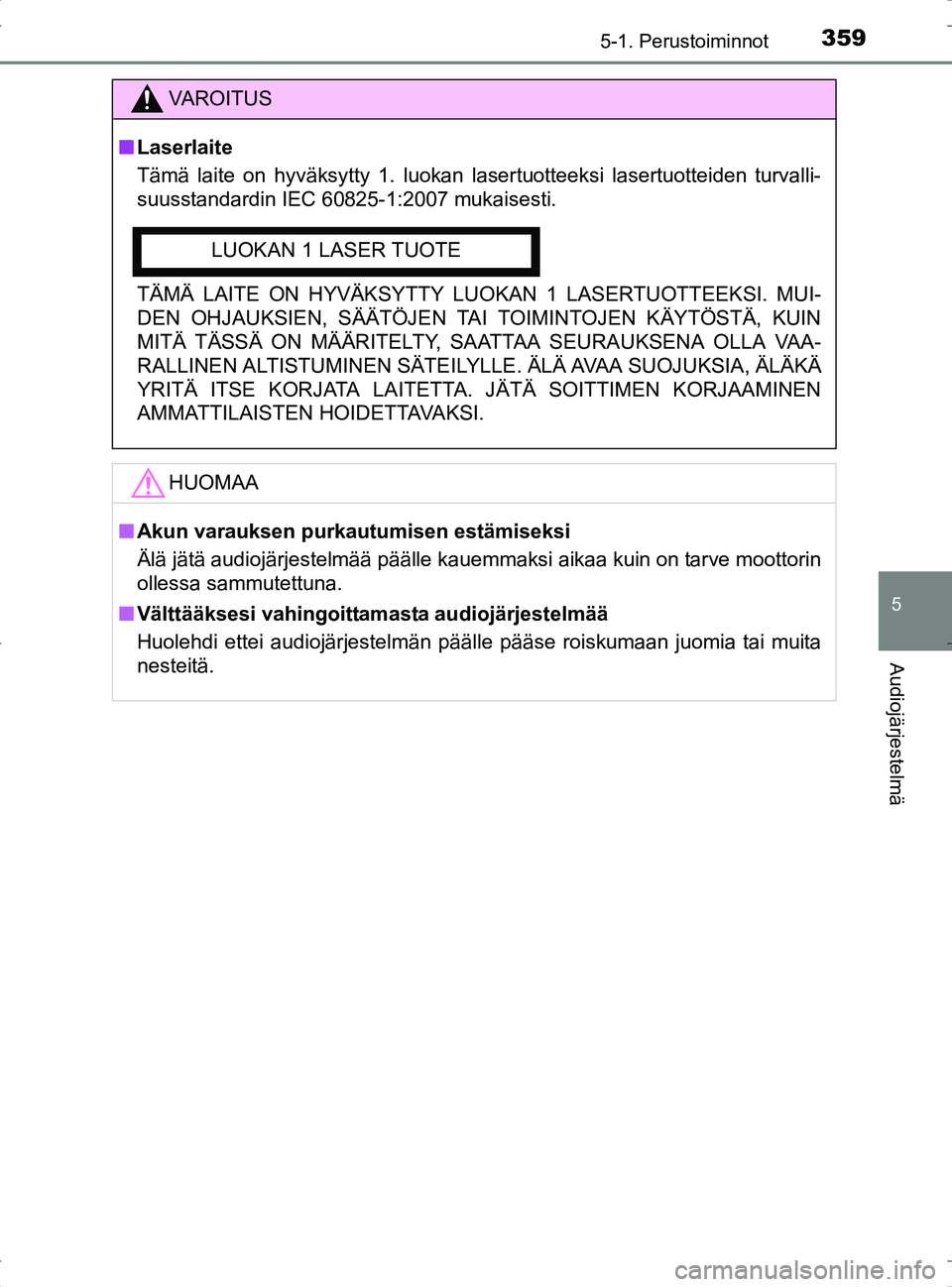 TOYOTA RAV4 2017 Omistajan Käsikirja (in Finnish) 3595-1. Perustoiminnot
5
Audiojärjestelmä
OM42753FI
VA R O I T U S
nLaserlaite
Tämä laite on hyväksytty 1. luokan lasertuotteeksi lasertuotteiden turvalli-
suusstandardin IEC 60825-1:2007 mukaise TOYOTA RAV4 2017 Omistajan Käsikirja (in Finnish) 3595-1. Perustoiminnot
5
Audiojärjestelmä
OM42753FI
VA R O I T U S
nLaserlaite
Tämä laite on hyväksytty 1. luokan lasertuotteeksi lasertuotteiden turvalli-
suusstandardin IEC 60825-1:2007 mukaise