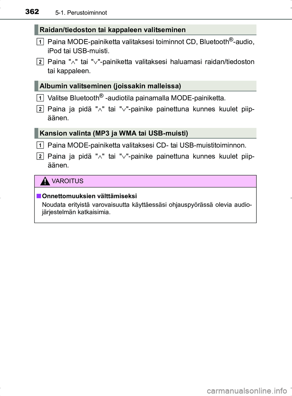 TOYOTA RAV4 2017 Omistajan Käsikirja (in Finnish) 3625-1. Perustoiminnot
OM42753FI
Paina MODE-painiketta valitaksesi toiminnot CD, Bluetooth®-audio,
iPod tai USB-muisti.
Paina " " tai " "-painiketta valitaksesi haluamasi raidan/tiedoston
tai k TOYOTA RAV4 2017 Omistajan Käsikirja (in Finnish) 3625-1. Perustoiminnot
OM42753FI
Paina MODE-painiketta valitaksesi toiminnot CD, Bluetooth®-audio,
iPod tai USB-muisti.
Paina " " tai " "-painiketta valitaksesi haluamasi raidan/tiedoston
tai k