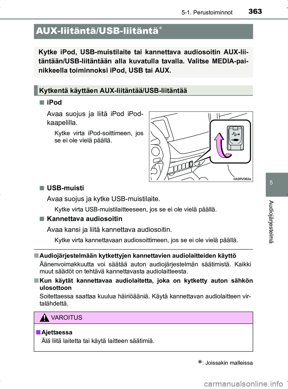 TOYOTA RAV4 2017 Omistajan Käsikirja (in Finnish) 363
5
5-1. Perustoiminnot
Audiojärjestelmä
OM42753FI
AUX-liitäntä/USB-liitäntä
niPod
Avaa suojus ja liitä iPod iPod-
kaapelilla.
Kytke virta iPod-soittimeen, jos
se ei ole vielä päällä.
TOYOTA RAV4 2017 Omistajan Käsikirja (in Finnish) 363
5
5-1. Perustoiminnot
Audiojärjestelmä
OM42753FI
AUX-liitäntä/USB-liitäntä
niPod
Avaa suojus ja liitä iPod iPod-
kaapelilla.
Kytke virta iPod-soittimeen, jos
se ei ole vielä päällä.