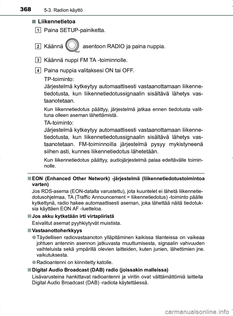 TOYOTA RAV4 2017 Omistajan Käsikirja (in Finnish) 3685-3. Radion käyttö
OM42753FIn
Liikennetietoa
Paina SETUP-painiketta.
Käännä asentoon RADIO ja paina nuppia.
Käännä nuppi FM TA -toiminnolle.
Paina nuppia valitaksesi ON tai OFF.
TP-toimin TOYOTA RAV4 2017 Omistajan Käsikirja (in Finnish) 3685-3. Radion käyttö
OM42753FIn
Liikennetietoa
Paina SETUP-painiketta.
Käännä asentoon RADIO ja paina nuppia.
Käännä nuppi FM TA -toiminnolle.
Paina nuppia valitaksesi ON tai OFF.
TP-toimin