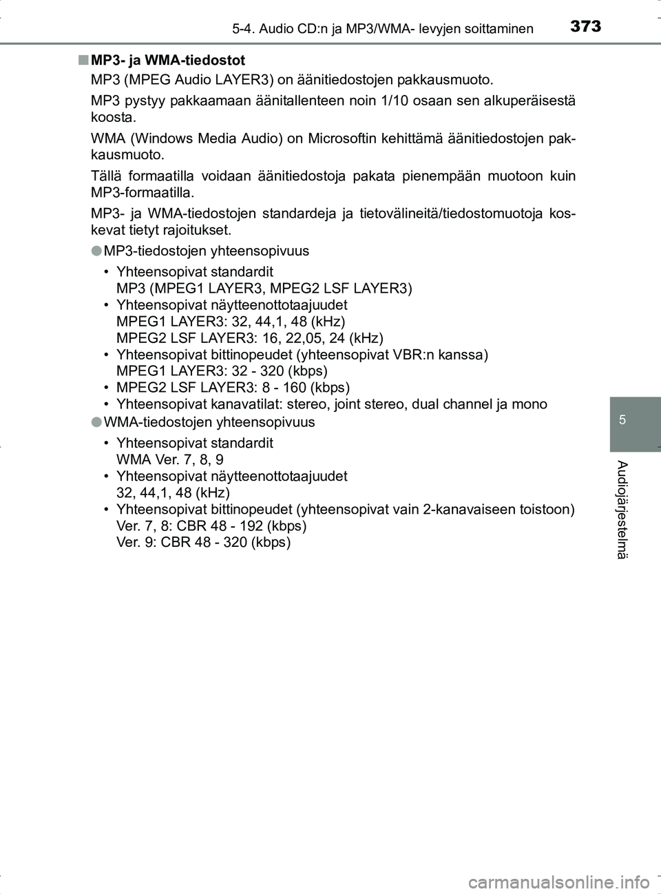 TOYOTA RAV4 2017 Omistajan Käsikirja (in Finnish) 3735-4. Audio CD:n ja MP3/WMA- levyjen soittaminen
5
Audiojärjestelmä
OM42753FIn
MP3- ja WMA-tiedostot
MP3 (MPEG Audio LAYER3) on äänitiedostojen pakkausmuoto.
MP3 pystyy pakkaamaan äänitallente TOYOTA RAV4 2017 Omistajan Käsikirja (in Finnish) 3735-4. Audio CD:n ja MP3/WMA- levyjen soittaminen
5
Audiojärjestelmä
OM42753FIn
MP3- ja WMA-tiedostot
MP3 (MPEG Audio LAYER3) on äänitiedostojen pakkausmuoto.
MP3 pystyy pakkaamaan äänitallente