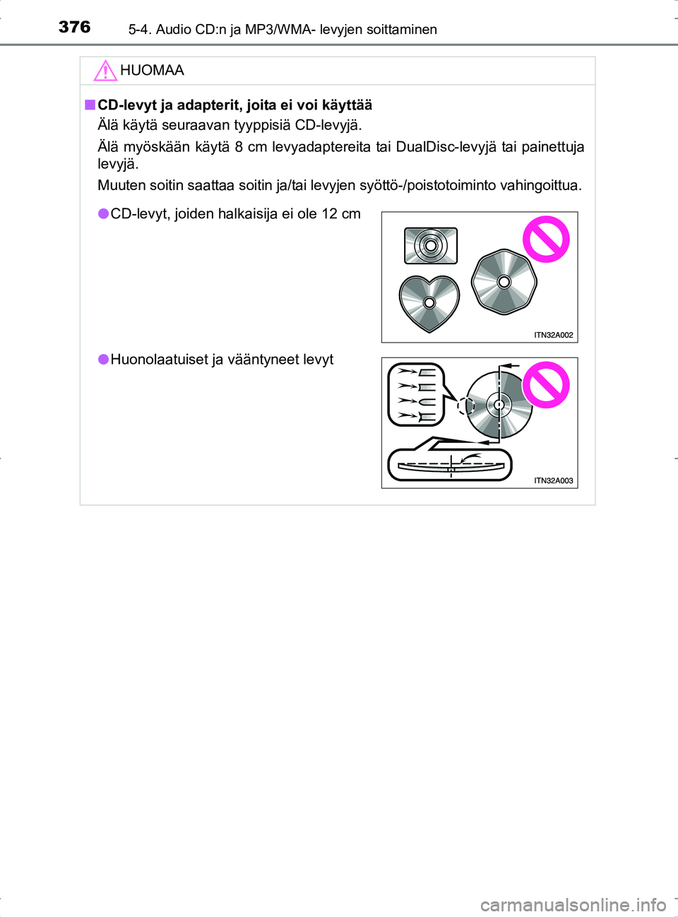 TOYOTA RAV4 2017 Omistajan Käsikirja (in Finnish) 3765-4. Audio CD:n ja MP3/WMA- levyjen soittaminen
OM42753FI
HUOMAA
nCD-levyt ja adapterit, joita ei voi käyttää
Älä käytä seuraavan tyyppisiä CD-levyjä.
Älä myöskään käytä 8 cm levyad TOYOTA RAV4 2017 Omistajan Käsikirja (in Finnish) 3765-4. Audio CD:n ja MP3/WMA- levyjen soittaminen
OM42753FI
HUOMAA
nCD-levyt ja adapterit, joita ei voi käyttää
Älä käytä seuraavan tyyppisiä CD-levyjä.
Älä myöskään käytä 8 cm levyad