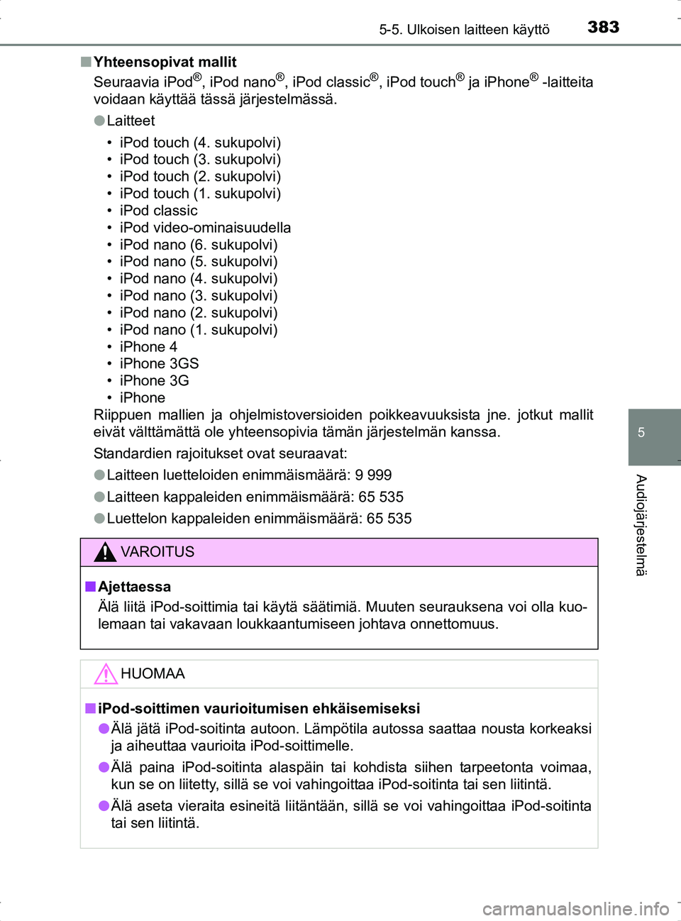 TOYOTA RAV4 2017 Omistajan Käsikirja (in Finnish) 3835-5. Ulkoisen laitteen käyttö
5
Audiojärjestelmä
OM42753FIn
Yhteensopivat mallit
Seuraavia iPod
®, iPod nano®, iPod classic®, iPod touch® ja iPhone® -laitteita
voidaan käyttää tässä j TOYOTA RAV4 2017 Omistajan Käsikirja (in Finnish) 3835-5. Ulkoisen laitteen käyttö
5
Audiojärjestelmä
OM42753FIn
Yhteensopivat mallit
Seuraavia iPod
®, iPod nano®, iPod classic®, iPod touch® ja iPhone® -laitteita
voidaan käyttää tässä j