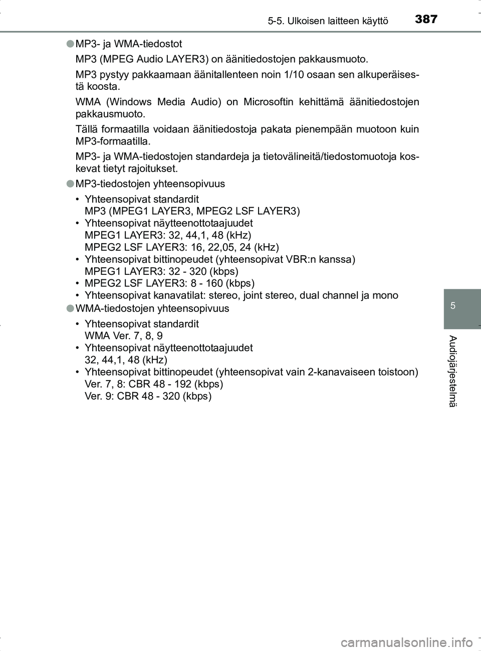 TOYOTA RAV4 2017 Omistajan Käsikirja (in Finnish) 3875-5. Ulkoisen laitteen käyttö
5
Audiojärjestelmä
OM42753FIl
MP3- ja WMA-tiedostot
MP3 (MPEG Audio LAYER3) on äänitiedostojen pakkausmuoto.
MP3 pystyy pakkaamaan äänitallenteen noin 1/10 osa TOYOTA RAV4 2017 Omistajan Käsikirja (in Finnish) 3875-5. Ulkoisen laitteen käyttö
5
Audiojärjestelmä
OM42753FIl
MP3- ja WMA-tiedostot
MP3 (MPEG Audio LAYER3) on äänitiedostojen pakkausmuoto.
MP3 pystyy pakkaamaan äänitallenteen noin 1/10 osa