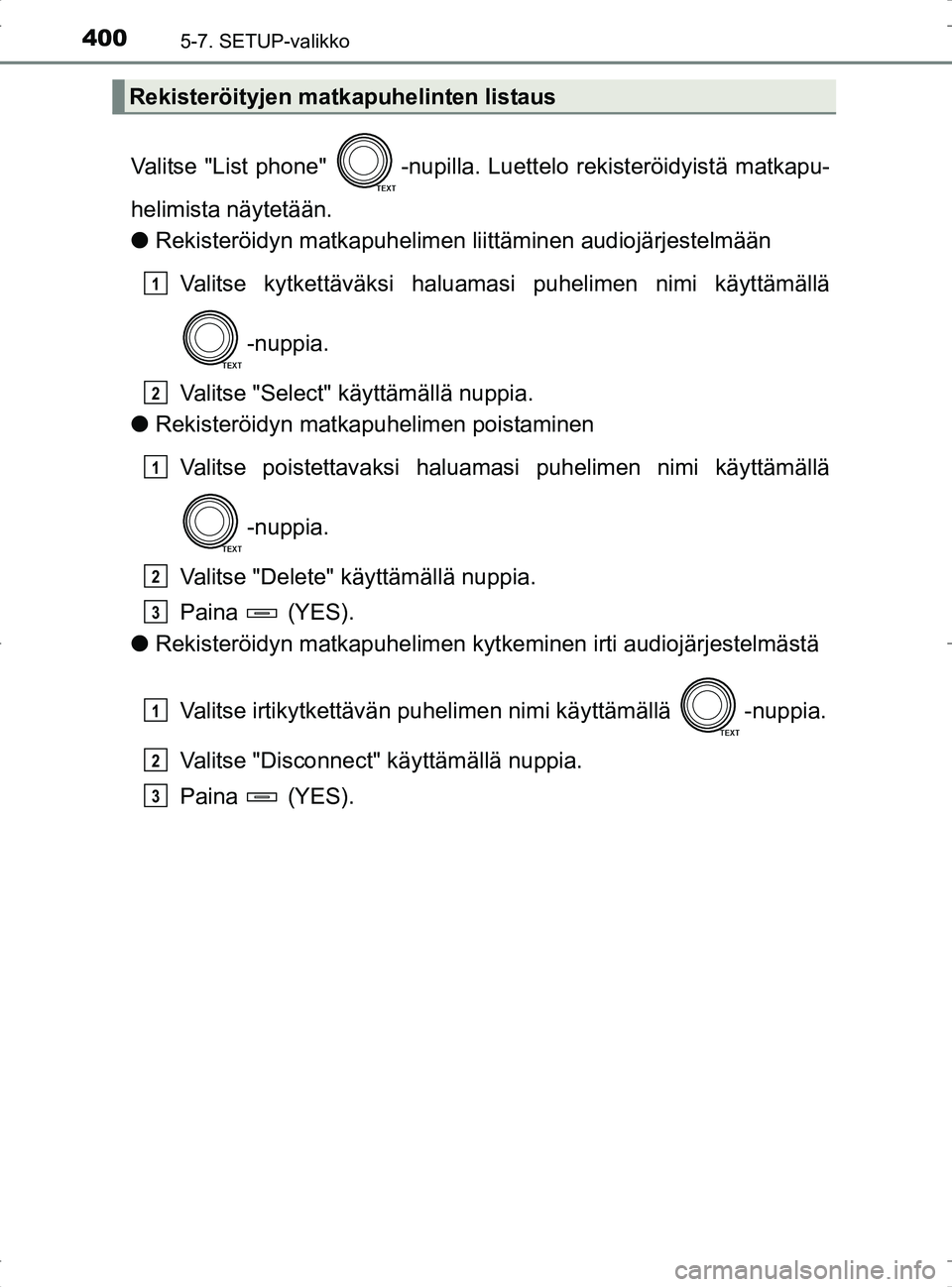 TOYOTA RAV4 2017 Omistajan Käsikirja (in Finnish) 4005-7. SETUP-valikko
OM42753FI
Valitse "List phone" -nupilla. Luettelo rekisteröidyistä matkapu-
helimista näytetään.
l Rekisteröidyn matkapuhelimen liittäminen audiojärjestelmään
Valitse TOYOTA RAV4 2017 Omistajan Käsikirja (in Finnish) 4005-7. SETUP-valikko
OM42753FI
Valitse "List phone" -nupilla. Luettelo rekisteröidyistä matkapu-
helimista näytetään.
l Rekisteröidyn matkapuhelimen liittäminen audiojärjestelmään
Valitse