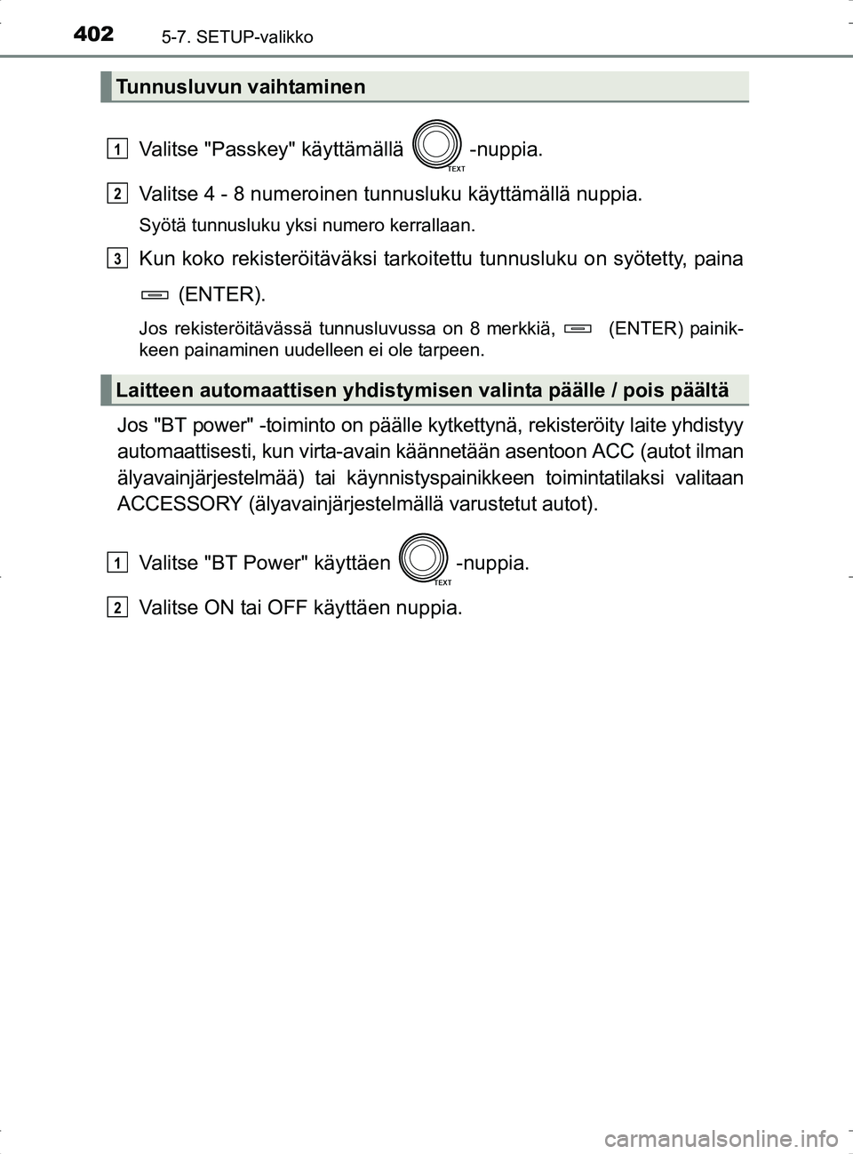 TOYOTA RAV4 2017 Omistajan Käsikirja (in Finnish) 4025-7. SETUP-valikko
OM42753FI
Valitse "Passkey" käyttämällä -nuppia.
Valitse 4 - 8 numeroinen tunnusluku käyttämällä nuppia.
Syötä tunnusluku yksi numero kerrallaan.
Kun koko rekisteröit TOYOTA RAV4 2017 Omistajan Käsikirja (in Finnish) 4025-7. SETUP-valikko
OM42753FI
Valitse "Passkey" käyttämällä -nuppia.
Valitse 4 - 8 numeroinen tunnusluku käyttämällä nuppia.
Syötä tunnusluku yksi numero kerrallaan.
Kun koko rekisteröit