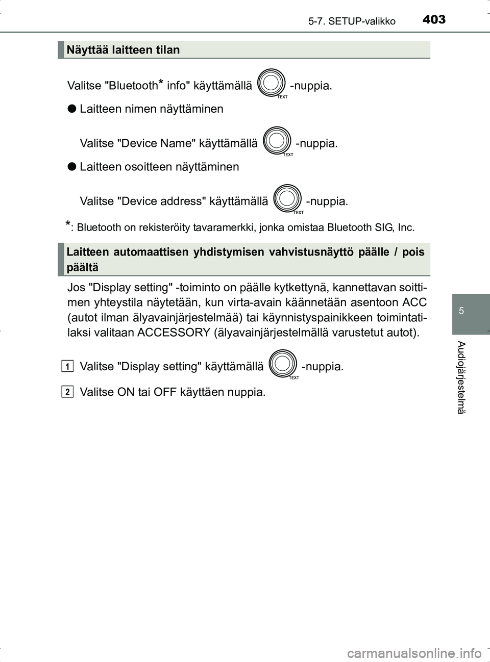 TOYOTA RAV4 2017 Omistajan Käsikirja (in Finnish) 4035-7. SETUP-valikko
5
Audiojärjestelmä
OM42753FI
Valitse "Bluetooth* info" käyttämällä -nuppia.
l Laitteen nimen näyttäminen
Valitse "Device Name" käyttämällä -nuppia.
l Laitteen osoit TOYOTA RAV4 2017 Omistajan Käsikirja (in Finnish) 4035-7. SETUP-valikko
5
Audiojärjestelmä
OM42753FI
Valitse "Bluetooth* info" käyttämällä -nuppia.
l Laitteen nimen näyttäminen
Valitse "Device Name" käyttämällä -nuppia.
l Laitteen osoit