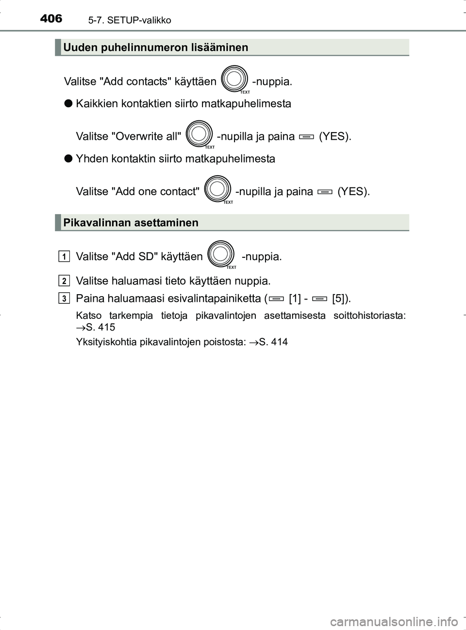 TOYOTA RAV4 2017 Omistajan Käsikirja (in Finnish) 4065-7. SETUP-valikko
OM42753FI
Valitse "Add contacts" käyttäen -nuppia.
lKaikkien kontaktien siirto matkapuhelimesta
Valitse "Overwrite all" -nupilla ja paina (YES).
l Yhden kontaktin siirto ma TOYOTA RAV4 2017 Omistajan Käsikirja (in Finnish) 4065-7. SETUP-valikko
OM42753FI
Valitse "Add contacts" käyttäen -nuppia.
lKaikkien kontaktien siirto matkapuhelimesta
Valitse "Overwrite all" -nupilla ja paina (YES).
l Yhden kontaktin siirto ma