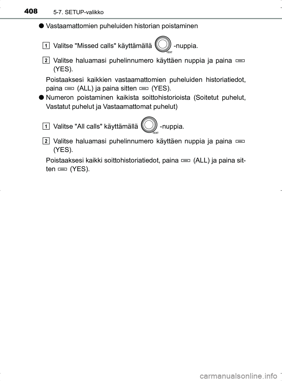 TOYOTA RAV4 2017 Omistajan Käsikirja (in Finnish) 4085-7. SETUP-valikko
OM42753FI
lVastaamattomien puheluiden historian poistaminen
Valitse "Missed calls" käyttämällä -nuppia.
Valitse haluamasi puhelinnumero käyttäen nuppia ja paina
(YES).
Po TOYOTA RAV4 2017 Omistajan Käsikirja (in Finnish) 4085-7. SETUP-valikko
OM42753FI
lVastaamattomien puheluiden historian poistaminen
Valitse "Missed calls" käyttämällä -nuppia.
Valitse haluamasi puhelinnumero käyttäen nuppia ja paina
(YES).
Po