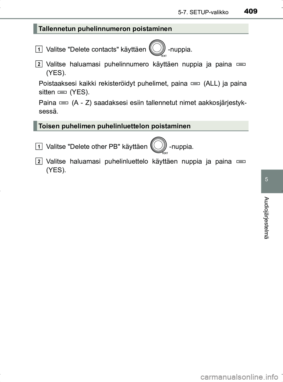 TOYOTA RAV4 2017 Omistajan Käsikirja (in Finnish) 4095-7. SETUP-valikko
5
Audiojärjestelmä
OM42753FI
Valitse "Delete contacts" käyttäen -nuppia.
Valitse haluamasi puhelinnumero käyttäen nuppia ja paina
(YES).
Poistaaksesi kaikki rekisteröidy TOYOTA RAV4 2017 Omistajan Käsikirja (in Finnish) 4095-7. SETUP-valikko
5
Audiojärjestelmä
OM42753FI
Valitse "Delete contacts" käyttäen -nuppia.
Valitse haluamasi puhelinnumero käyttäen nuppia ja paina
(YES).
Poistaaksesi kaikki rekisteröidy