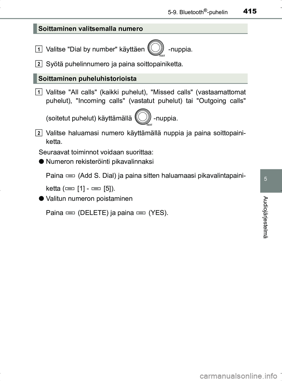 TOYOTA RAV4 2017 Omistajan Käsikirja (in Finnish) 4155-9. Bluetooth®-puhelin
5
Audiojärjestelmä
OM42753FI
Valitse "Dial by number" käyttäen -nuppia.
Syötä puhelinnumero ja paina soittopainiketta.
Valitse "All calls" (kaikki puhelut) , "Misse TOYOTA RAV4 2017 Omistajan Käsikirja (in Finnish) 4155-9. Bluetooth®-puhelin
5
Audiojärjestelmä
OM42753FI
Valitse "Dial by number" käyttäen -nuppia.
Syötä puhelinnumero ja paina soittopainiketta.
Valitse "All calls" (kaikki puhelut) , "Misse