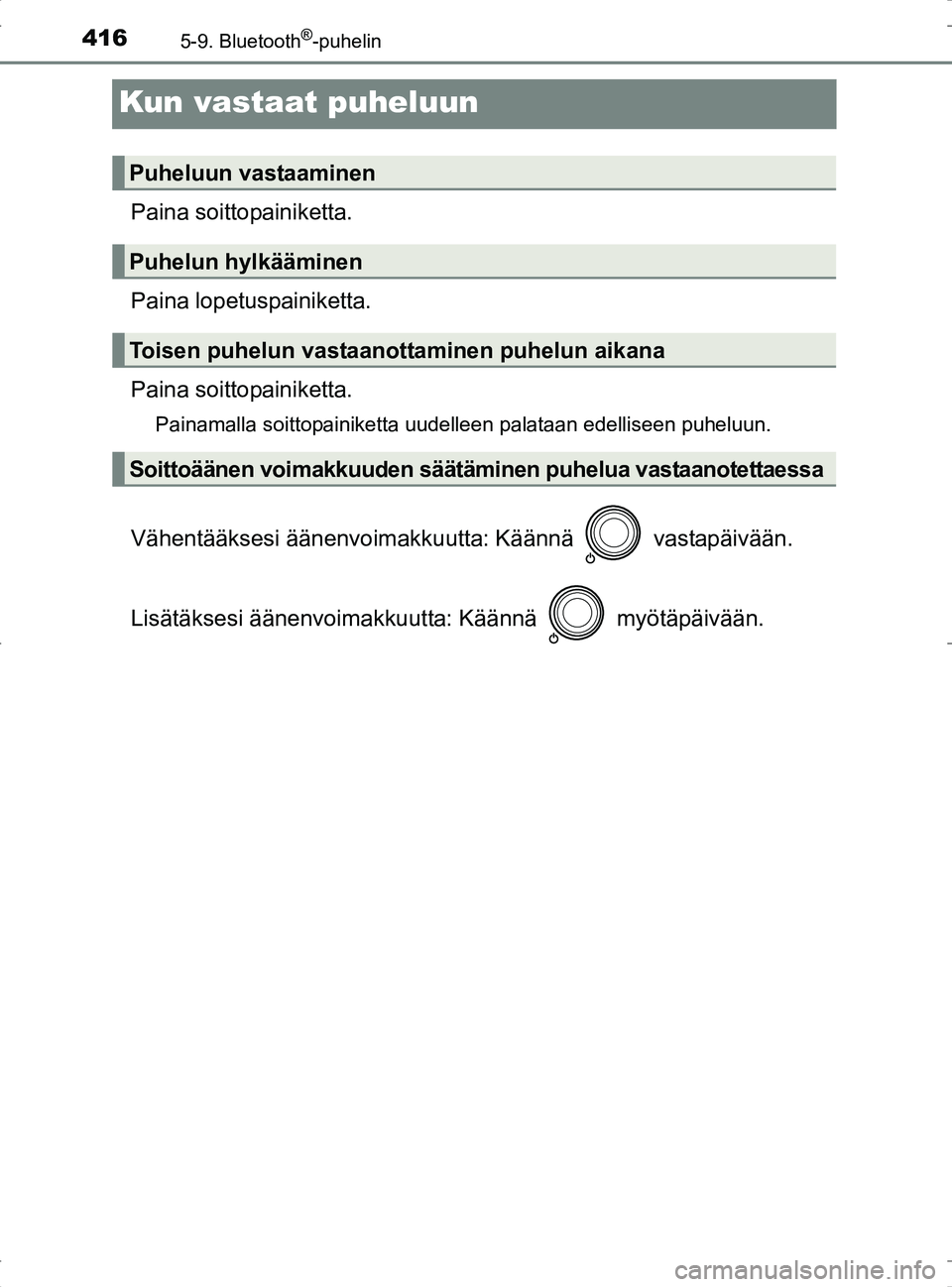 TOYOTA RAV4 2017 Omistajan Käsikirja (in Finnish) 4165-9. Bluetooth®-puhelin
OM42753FI
Kun vastaat puheluun
Paina soittopainiketta.
Paina lopetuspainiketta.
Paina soittopainiketta.
Painamalla soittopainiketta uudelleen palataan edelliseen puheluun.
TOYOTA RAV4 2017 Omistajan Käsikirja (in Finnish) 4165-9. Bluetooth®-puhelin
OM42753FI
Kun vastaat puheluun
Paina soittopainiketta.
Paina lopetuspainiketta.
Paina soittopainiketta.
Painamalla soittopainiketta uudelleen palataan edelliseen puheluun.
