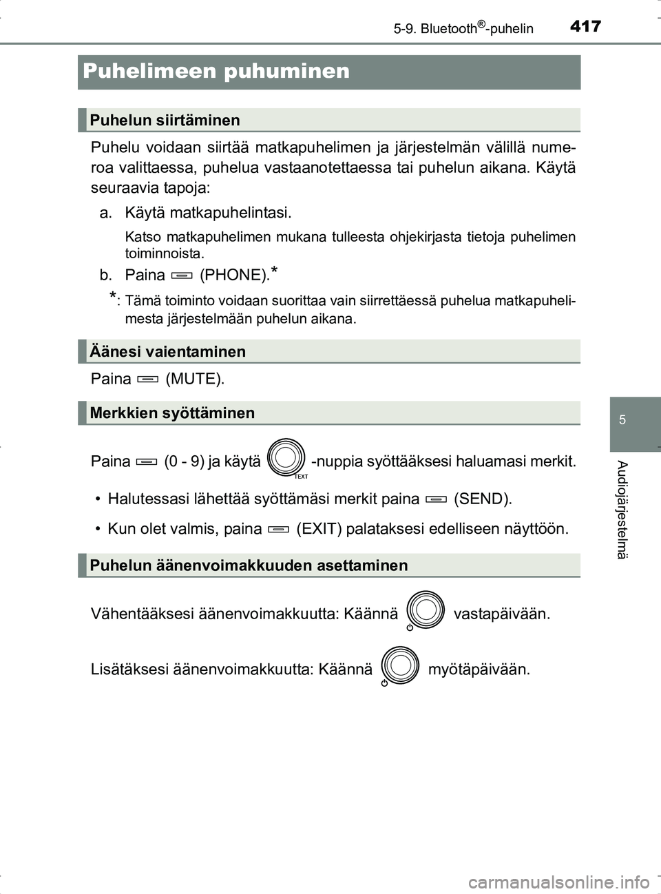 TOYOTA RAV4 2017 Omistajan Käsikirja (in Finnish) 417
5
5-9. Bluetooth®-puhelin
Audiojärjestelmä
OM42753FI
Puhelimeen puhuminen
Puhelu voidaan siirtää matkapuhelimen ja järjestelmän välillä nume-
roa valittaessa, puhelua vastaanotettaessa ta TOYOTA RAV4 2017 Omistajan Käsikirja (in Finnish) 417
5
5-9. Bluetooth®-puhelin
Audiojärjestelmä
OM42753FI
Puhelimeen puhuminen
Puhelu voidaan siirtää matkapuhelimen ja järjestelmän välillä nume-
roa valittaessa, puhelua vastaanotettaessa ta