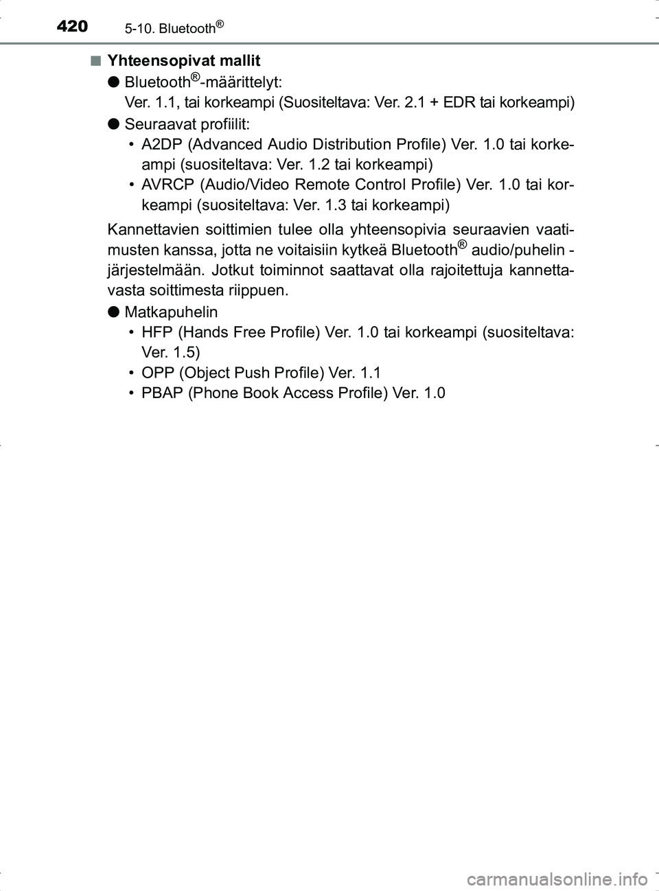 TOYOTA RAV4 2017 Omistajan Käsikirja (in Finnish) 4205-10. Bluetooth®
OM42753FIn
Yhteensopivat mallit
l
Bluetooth
®-määrittelyt:
Ver. 1.1, tai korkeampi (Suositeltava: Ver. 2.1 + EDR tai korkeampi)
l Seuraavat profiilit:
• A2DP (Advanced Audio TOYOTA RAV4 2017 Omistajan Käsikirja (in Finnish) 4205-10. Bluetooth®
OM42753FIn
Yhteensopivat mallit
l
Bluetooth
®-määrittelyt:
Ver. 1.1, tai korkeampi (Suositeltava: Ver. 2.1 + EDR tai korkeampi)
l Seuraavat profiilit:
• A2DP (Advanced Audio