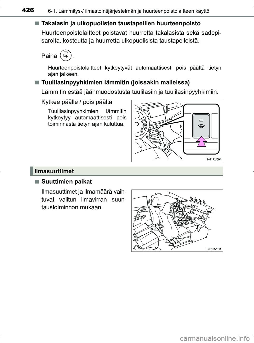 TOYOTA RAV4 2017 Omistajan Käsikirja (in Finnish) 4266-1. Lämmitys-/ ilmastointijärjestelmän ja huurteenpoistolaitteen käyttö
OM42753FIn
Takalasin ja ulkopuolisten ta
ustapeilien huurteenpoisto
Huurteenpoistolaitteet poistavat huurretta takalasi TOYOTA RAV4 2017 Omistajan Käsikirja (in Finnish) 4266-1. Lämmitys-/ ilmastointijärjestelmän ja huurteenpoistolaitteen käyttö
OM42753FIn
Takalasin ja ulkopuolisten ta
ustapeilien huurteenpoisto
Huurteenpoistolaitteet poistavat huurretta takalasi