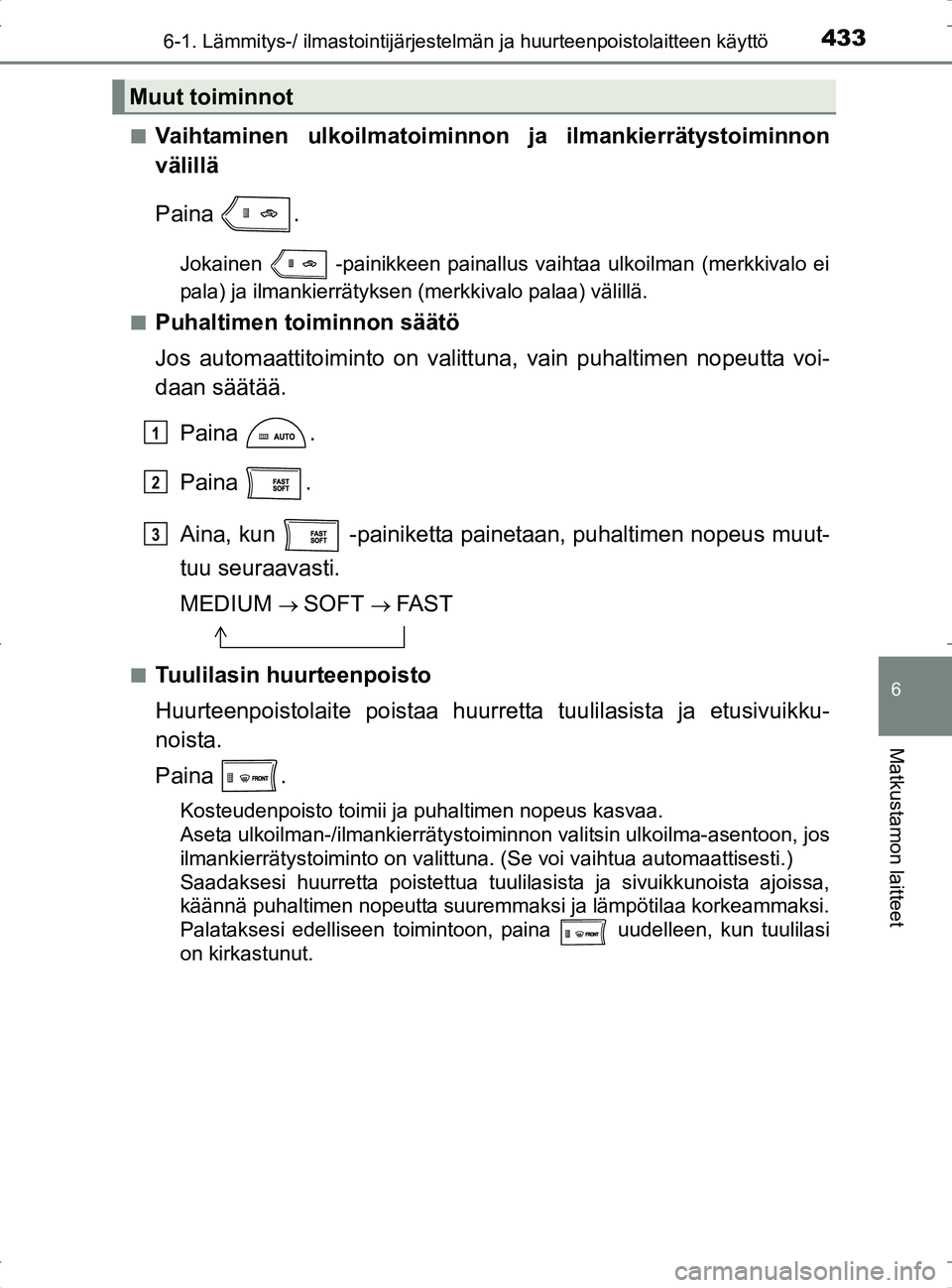 TOYOTA RAV4 2017 Omistajan Käsikirja (in Finnish) 4336-1. Lämmitys-/ ilmastointijärjestelmän ja huurteenpoistolaitteen käyttö
6
Matkustamon laitteet
OM42753FIn
Vaihtaminen ulkoilmatoiminnon
ja ilmankierrätystoiminnon
välillä
Paina .
Jokainen TOYOTA RAV4 2017 Omistajan Käsikirja (in Finnish) 4336-1. Lämmitys-/ ilmastointijärjestelmän ja huurteenpoistolaitteen käyttö
6
Matkustamon laitteet
OM42753FIn
Vaihtaminen ulkoilmatoiminnon
ja ilmankierrätystoiminnon
välillä
Paina .
Jokainen