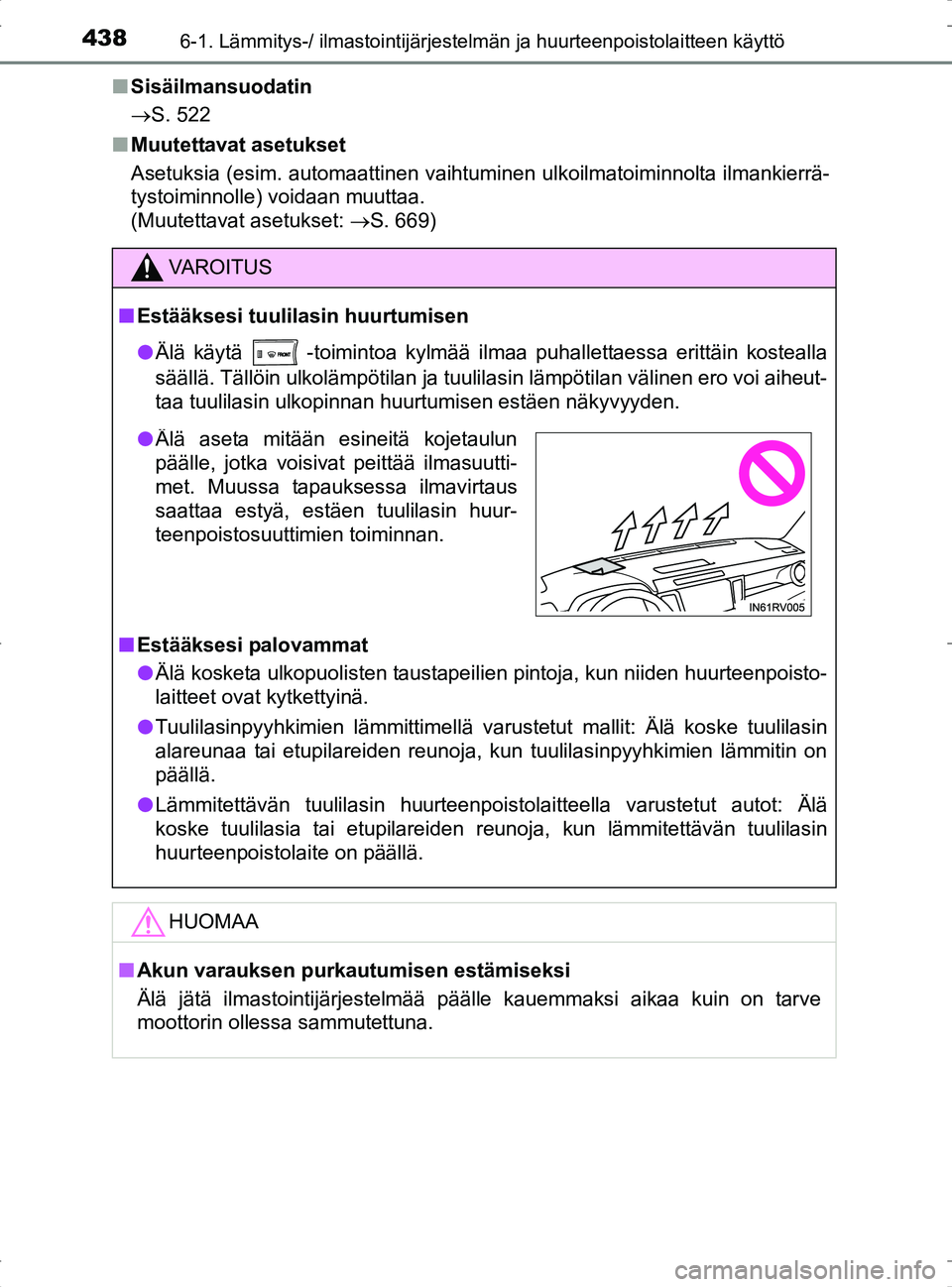 TOYOTA RAV4 2017 Omistajan Käsikirja (in Finnish) 4386-1. Lämmitys-/ ilmastointijärjestelmän ja huurteenpoistolaitteen käyttö
OM42753FIn
Sisäilmansuodatin
S. 522
n Muutettavat asetukset
Asetuksia (esim. automaattinen vaihtuminen ulkoilmatoim TOYOTA RAV4 2017 Omistajan Käsikirja (in Finnish) 4386-1. Lämmitys-/ ilmastointijärjestelmän ja huurteenpoistolaitteen käyttö
OM42753FIn
Sisäilmansuodatin
S. 522
n Muutettavat asetukset
Asetuksia (esim. automaattinen vaihtuminen ulkoilmatoim