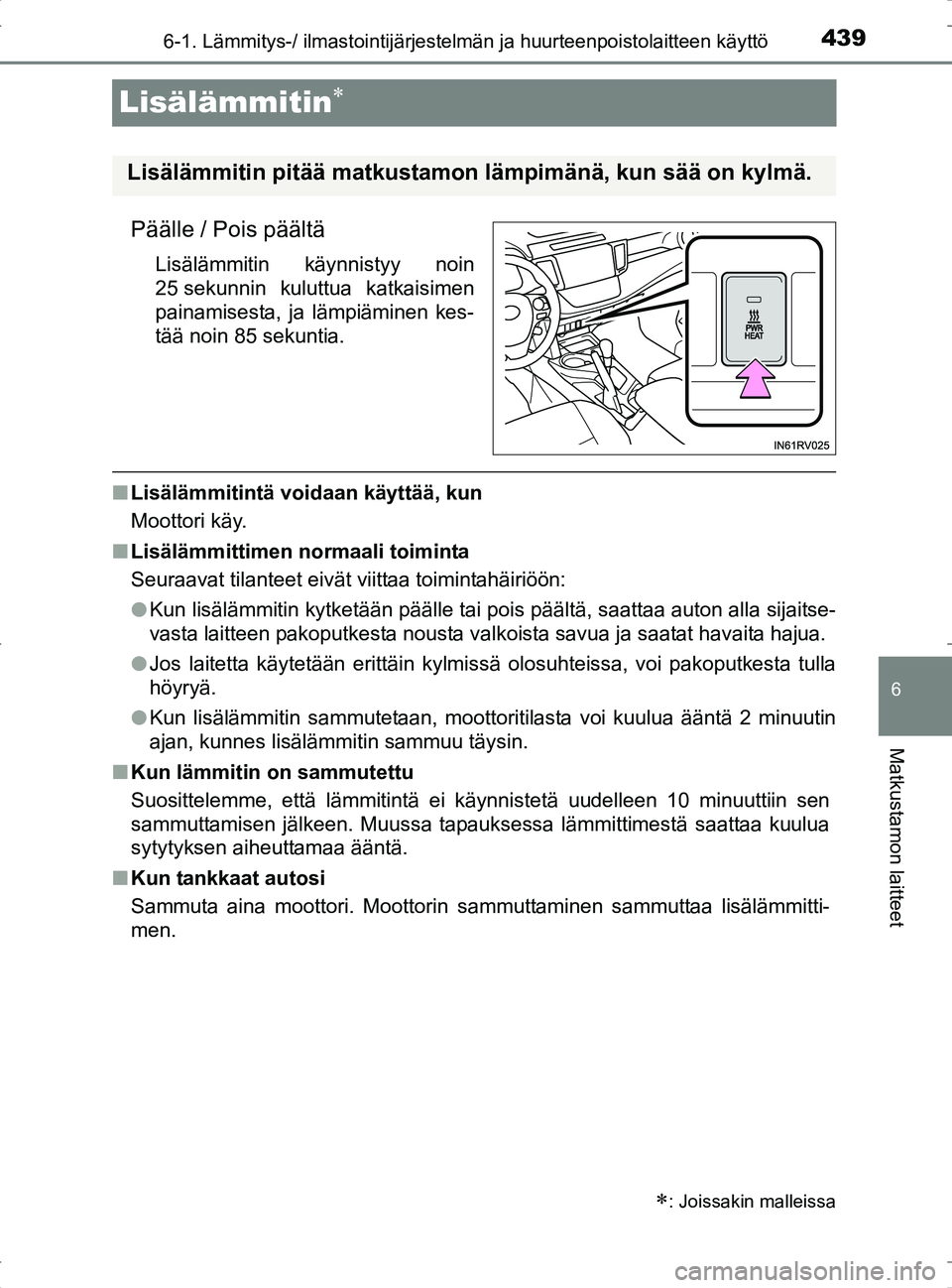 TOYOTA RAV4 2017 Omistajan Käsikirja (in Finnish) 439
6
6-1. Lämmitys-/ ilmastointijärjestelmän ja huurteenpoistolaitteen käyttö
Matkustamon laitteet
OM42753FI
Lisälämmitin
Päälle / Pois päältä
Lisälämmitin käynnistyy noin
25 sekunn TOYOTA RAV4 2017 Omistajan Käsikirja (in Finnish) 439
6
6-1. Lämmitys-/ ilmastointijärjestelmän ja huurteenpoistolaitteen käyttö
Matkustamon laitteet
OM42753FI
Lisälämmitin
Päälle / Pois päältä
Lisälämmitin käynnistyy noin
25 sekunn
