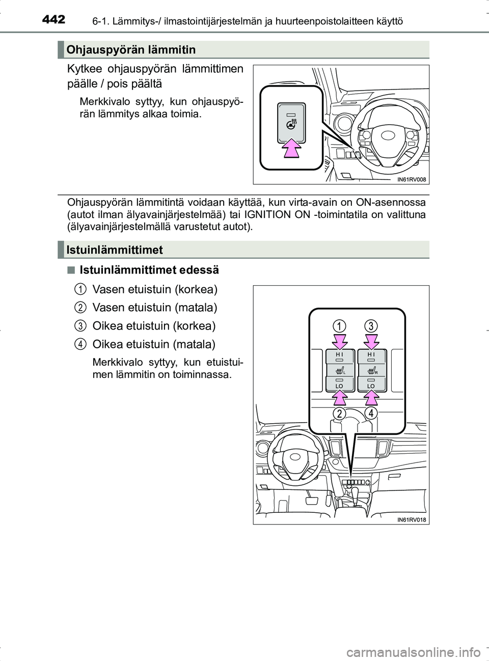 TOYOTA RAV4 2017 Omistajan Käsikirja (in Finnish) 4426-1. Lämmitys-/ ilmastointijärjestelmän ja huurteenpoistolaitteen käyttö
OM42753FI
Kytkee ohjauspyörän lämmittimen
päälle / pois päältä
Merkkivalo syttyy, kun ohjauspyö-
rän lämmity TOYOTA RAV4 2017 Omistajan Käsikirja (in Finnish) 4426-1. Lämmitys-/ ilmastointijärjestelmän ja huurteenpoistolaitteen käyttö
OM42753FI
Kytkee ohjauspyörän lämmittimen
päälle / pois päältä
Merkkivalo syttyy, kun ohjauspyö-
rän lämmity