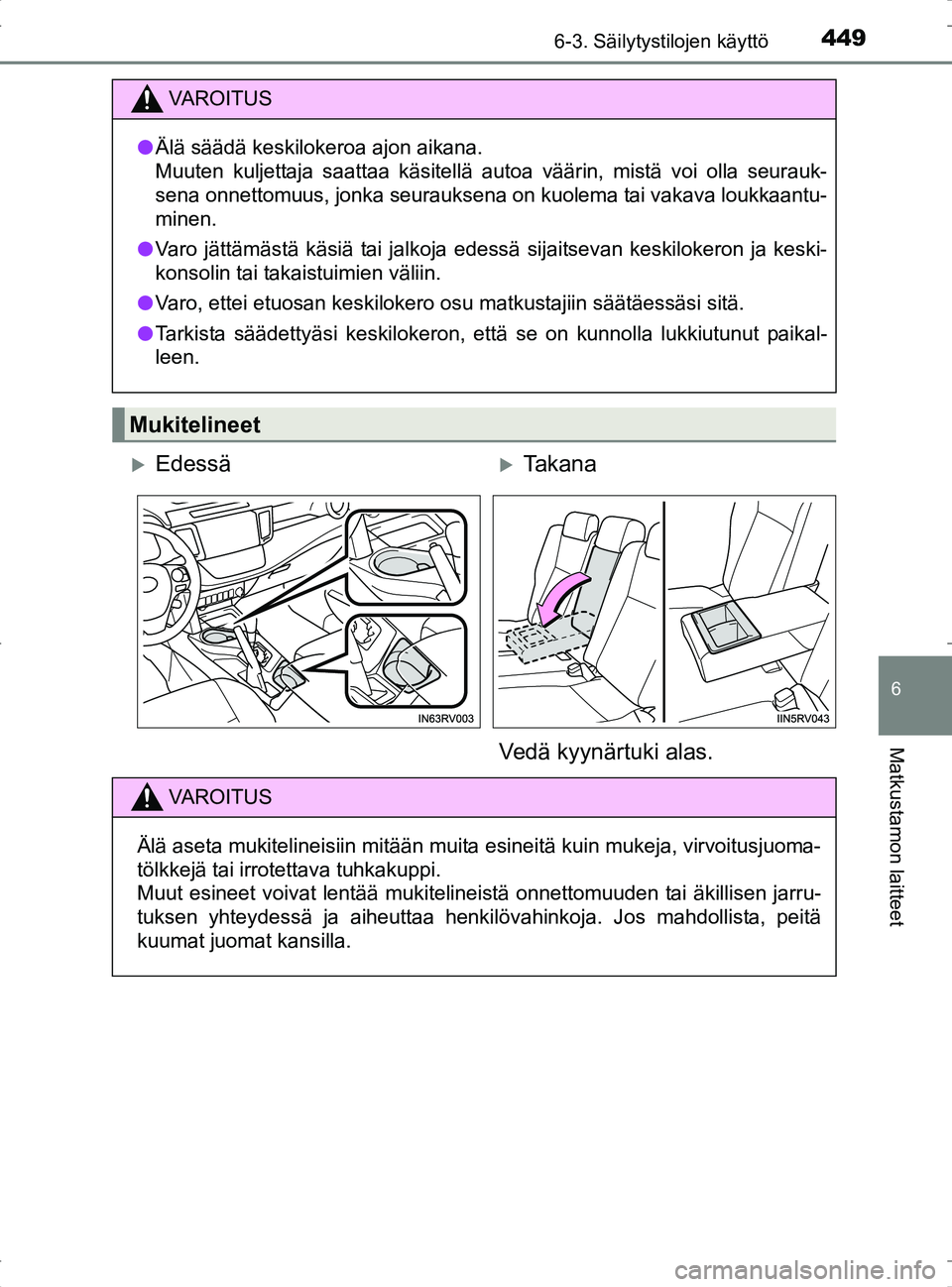 TOYOTA RAV4 2017 Omistajan Käsikirja (in Finnish) 4496-3. Säilytystilojen käyttö
OM42753FI
6
Matkustamon laitteet
VA R O I T U S
lÄlä säädä keskilokeroa ajon aikana.
Muuten kuljettaja saattaa käsitellä autoa väärin, mistä voi olla seurau TOYOTA RAV4 2017 Omistajan Käsikirja (in Finnish) 4496-3. Säilytystilojen käyttö
OM42753FI
6
Matkustamon laitteet
VA R O I T U S
lÄlä säädä keskilokeroa ajon aikana.
Muuten kuljettaja saattaa käsitellä autoa väärin, mistä voi olla seurau