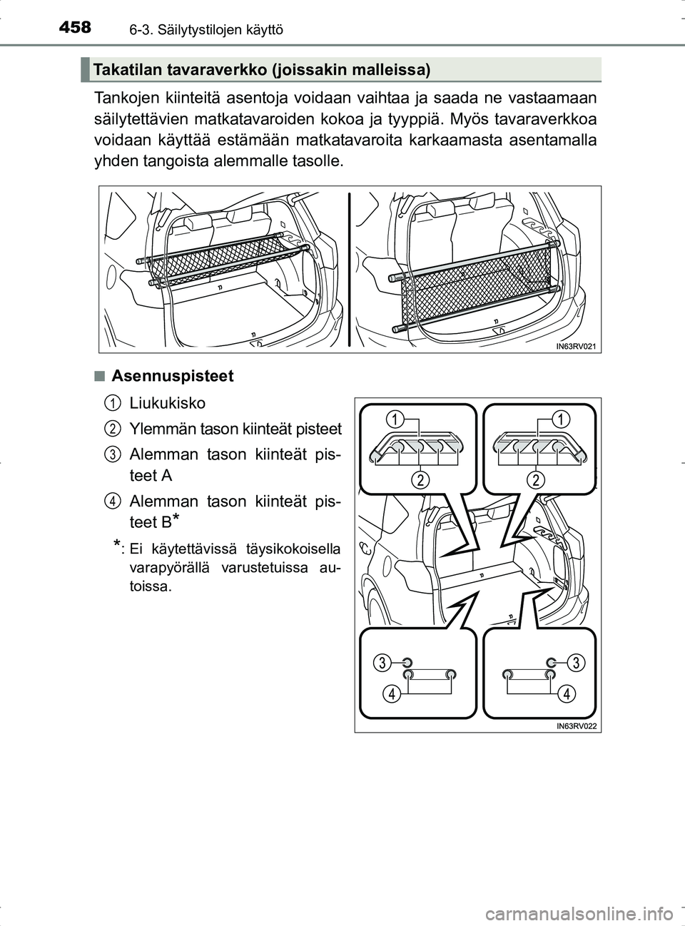 TOYOTA RAV4 2017  Omistajan Käsikirja (in Finnish) 458
OM42753FI
6-3. Säilytystilojen käyttö
Tankojen kiinteitä asentoja voidaan vaihtaa ja saada ne vastaamaan
säilytettävien matkatavaroiden kokoa ja tyyppiä. Myös tavaraverkkoa
voidaan käytt
